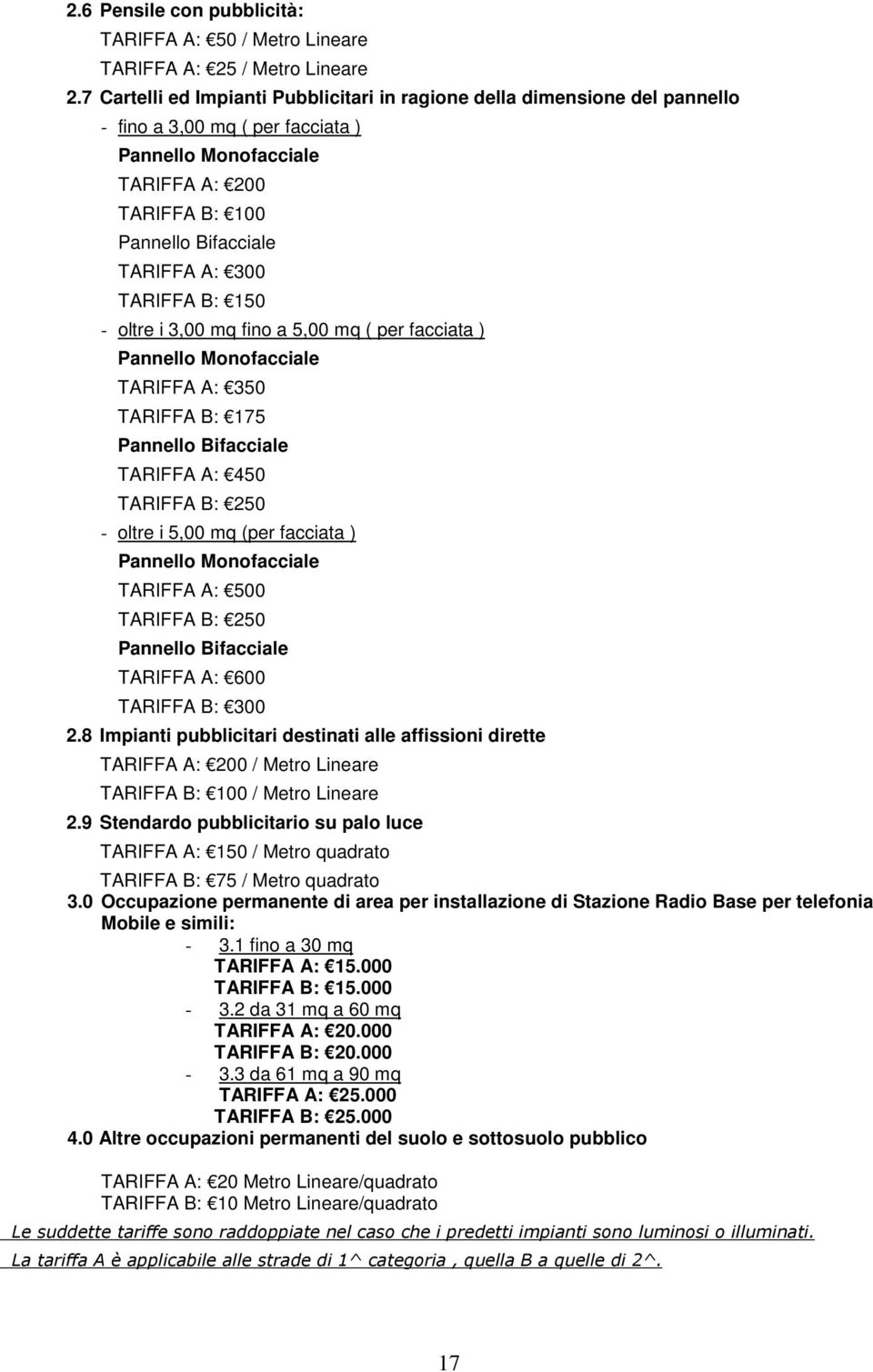 TARIFFA B: 150 - oltre i 3,00 mq fino a 5,00 mq ( per facciata ) Pannello Monofacciale TARIFFA A: 350 TARIFFA B: 175 Pannello Bifacciale TARIFFA A: 450 TARIFFA B: 250 - oltre i 5,00 mq (per facciata