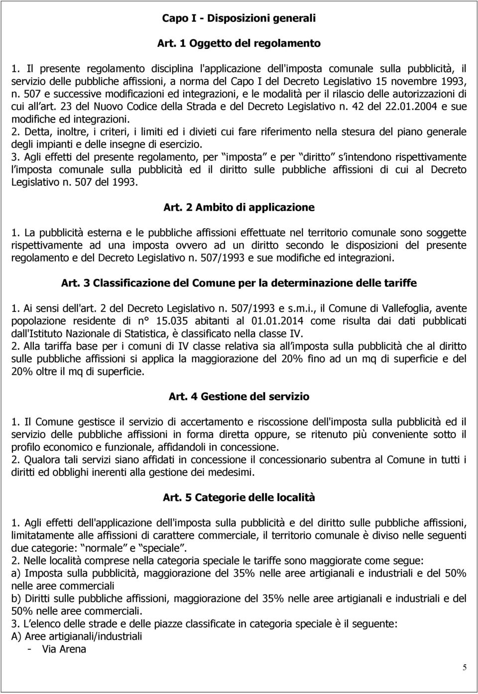 507 e successive modificazioni ed integrazioni, e le modalità per il rilascio delle autorizzazioni di cui all art. 23 del Nuovo Codice della Strada e del Decreto Legislativo n. 42 del 22.01.