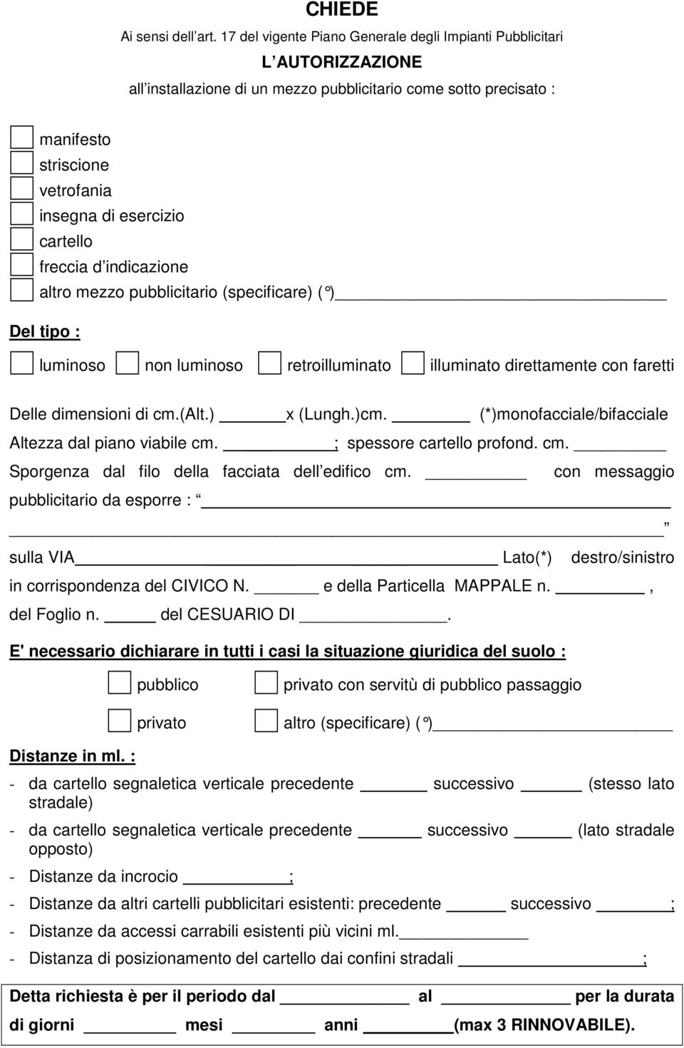 cartello freccia d indicazione altro mezzo pubblicitario (specificare) ( ) Del tipo : luminoso non luminoso retroilluminato illuminato direttamente con faretti Delle dimensioni di cm.(alt.) x (Lungh.