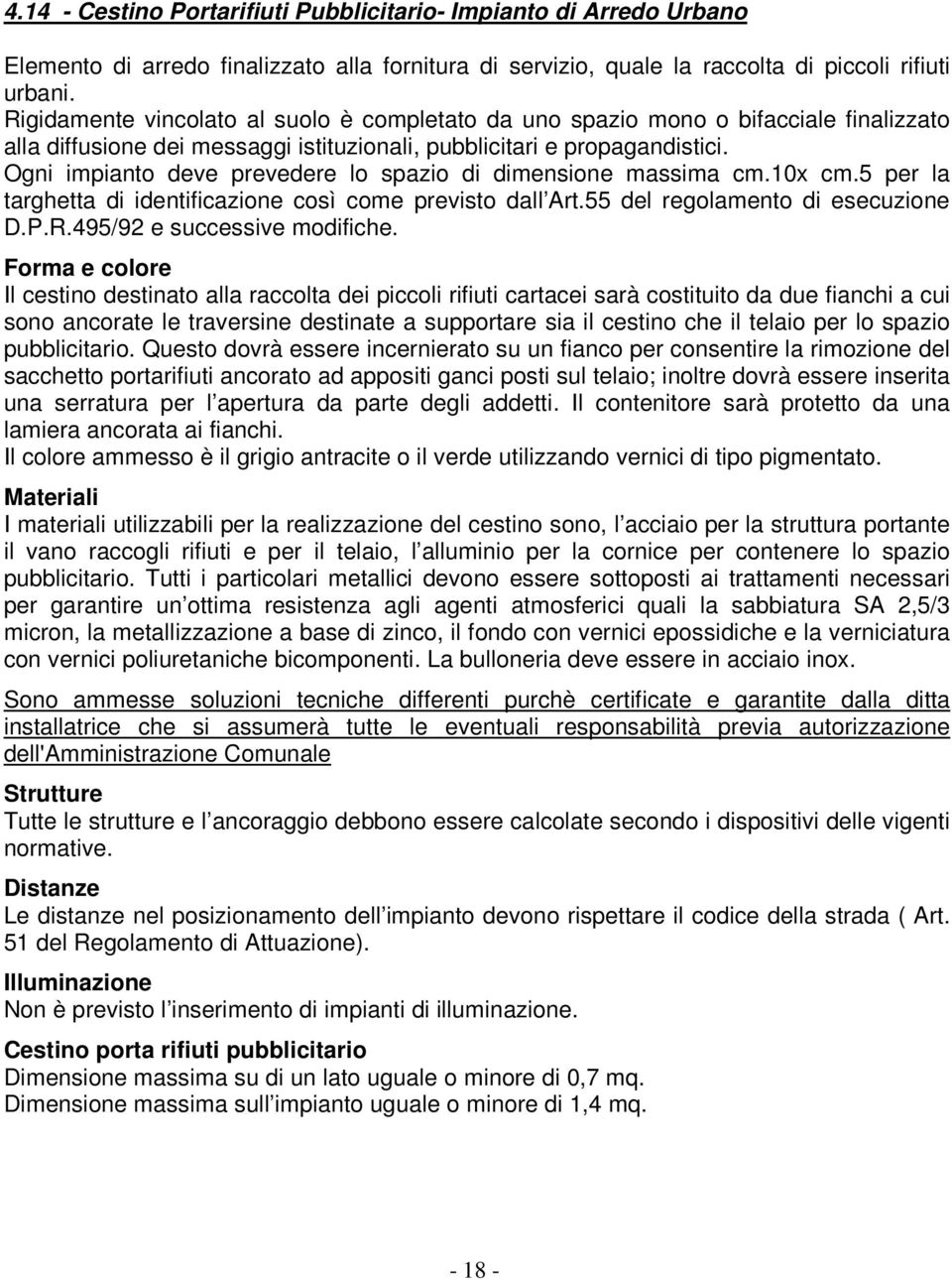 Ogni impianto deve prevedere lo spazio di dimensione massima cm.10x cm.5 per la targhetta di identificazione così come previsto dall Art.55 del regolamento di esecuzione D.P.R.