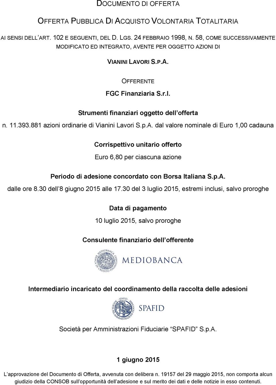 881 azioni ordinarie di Vianini Lavori S.p.A. dal valore nominale di Euro 1,00 cadauna Corrispettivo unitario offerto Euro 6,80 per ciascuna azione Periodo di adesione concordato con Borsa Italiana S.