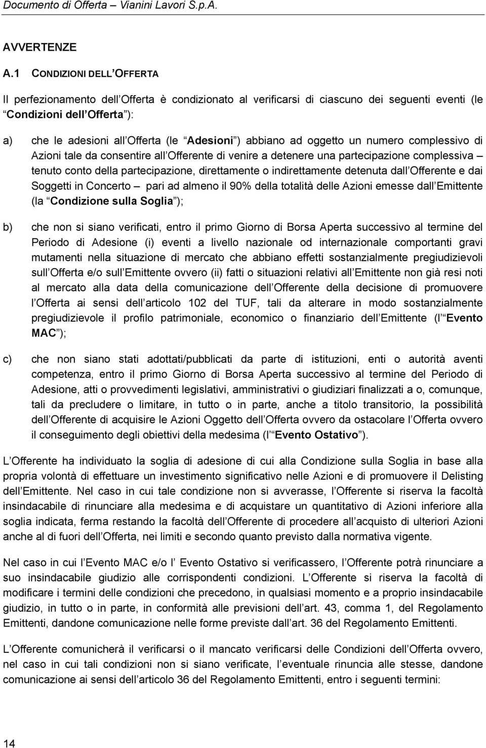 abbiano ad oggetto un numero complessivo di Azioni tale da consentire all Offerente di venire a detenere una partecipazione complessiva tenuto conto della partecipazione, direttamente o