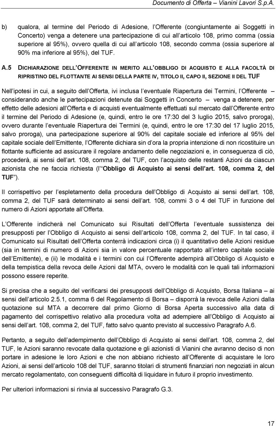 5 DICHIARAZIONE DELL OFFERENTE IN MERITO ALL OBBLIGO DI ACQUISTO E ALLA FACOLTÀ DI RIPRISTINO DEL FLOTTANTE AI SENSI DELLA PARTE IV, TITOLO II, CAPO II, SEZIONE II DEL TUF Nell ipotesi in cui, a