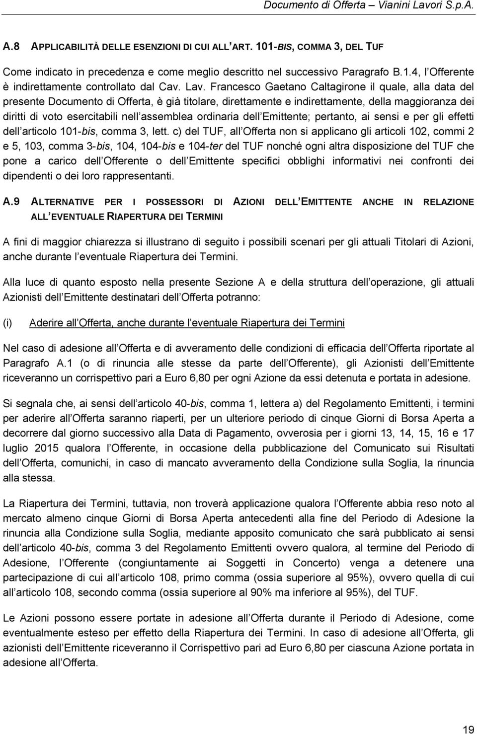 assemblea ordinaria dell Emittente; pertanto, ai sensi e per gli effetti dell articolo 101-bis, comma 3, lett.