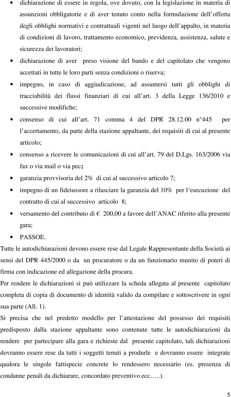 del capitolato che vengono accettati in tutte le loro parti senza condizioni o riserva; impegno, in caso di aggiudicazione, ad assumersi tutti gli obblighi di tracciabilità dei flussi finanziari di