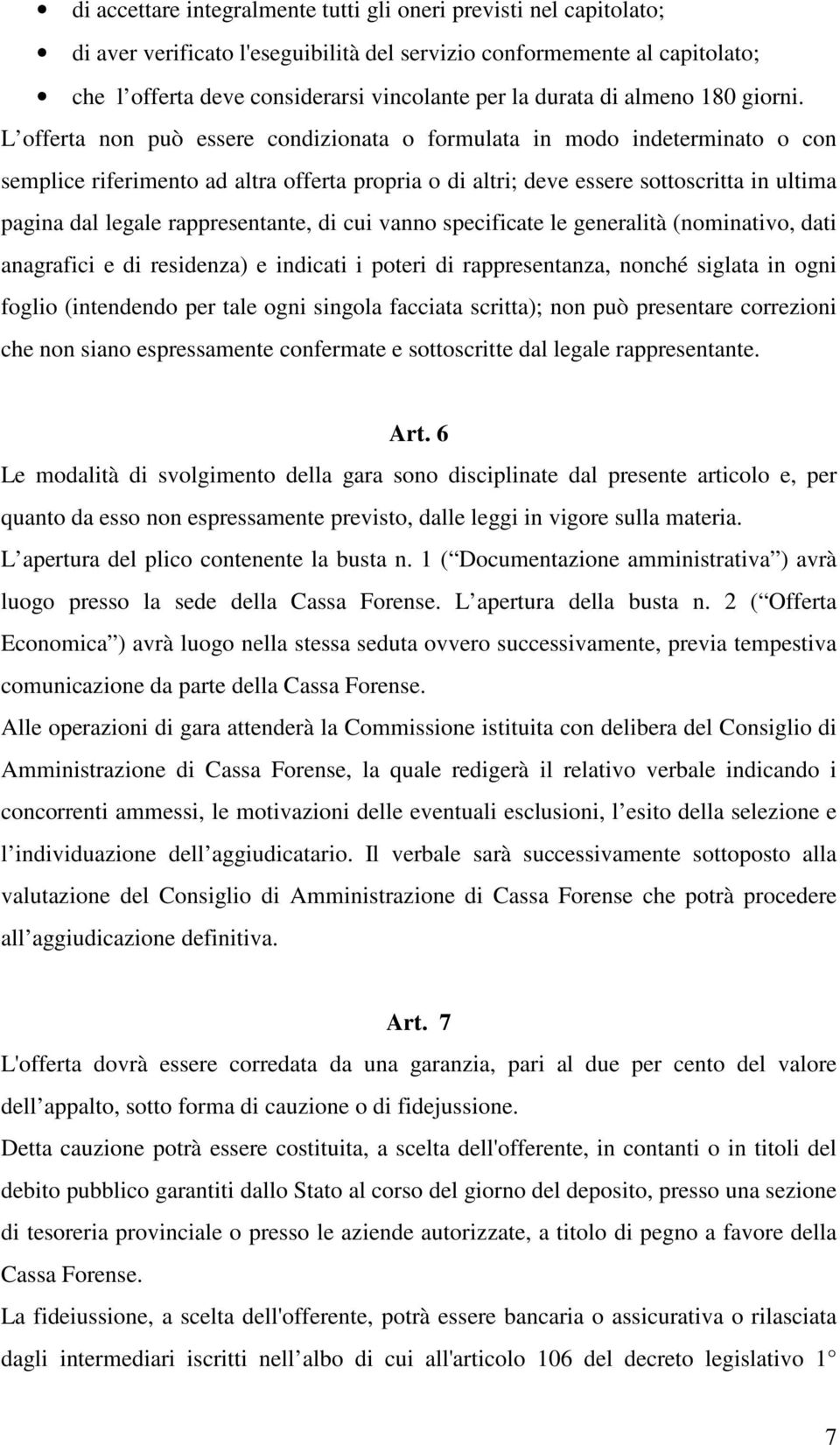 L offerta non può essere condizionata o formulata in modo indeterminato o con semplice riferimento ad altra offerta propria o di altri; deve essere sottoscritta in ultima pagina dal legale