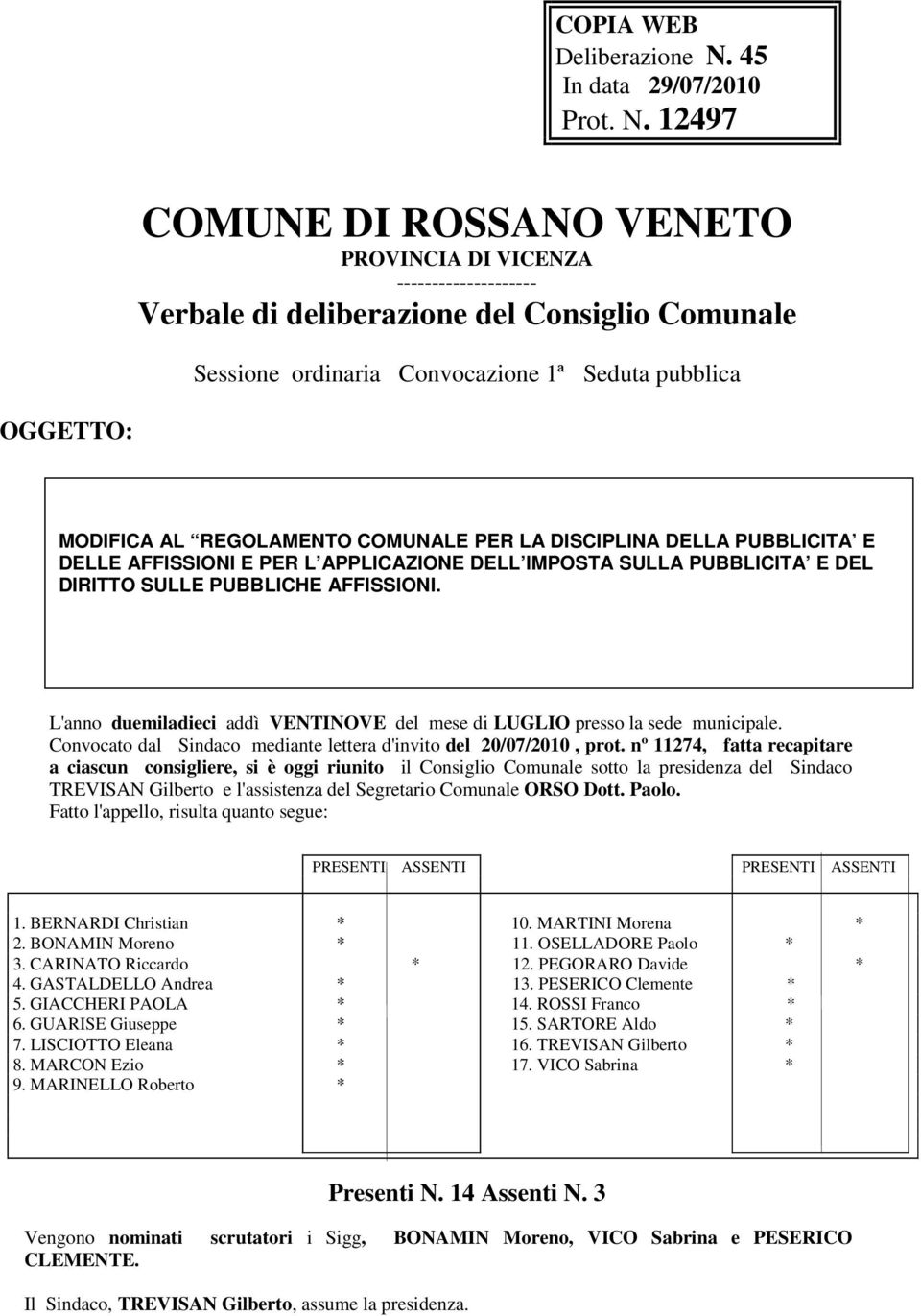 12497 COMUNE DI ROSSANO VENETO PROVINCIA DI VICENZA -------------------- Verbale di deliberazione del Consiglio Comunale Sessione ordinaria Convocazione 1ª Seduta pubblica OGGETTO: MODIFICA AL