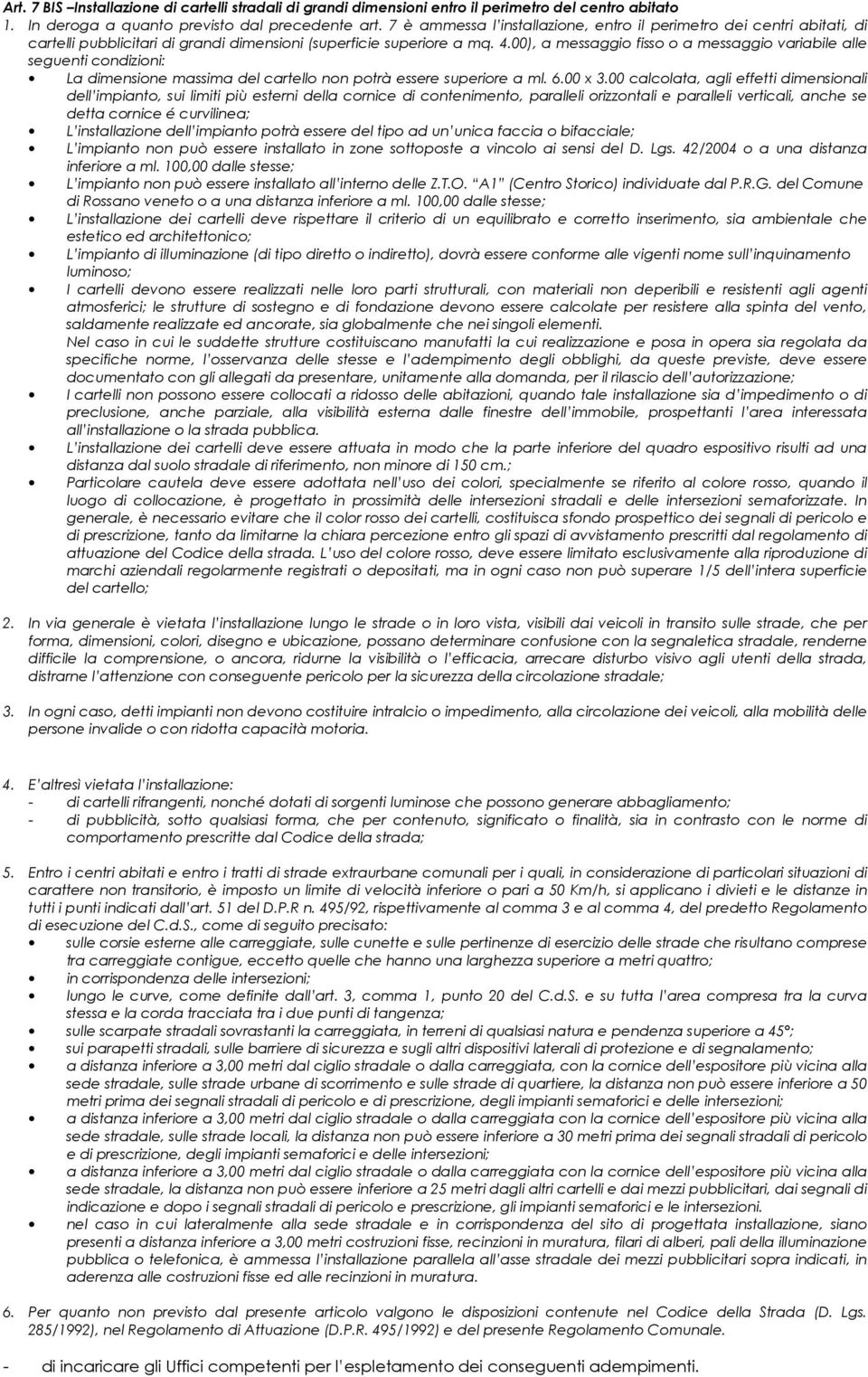 00), a messaggio fisso o a messaggio variabile alle seguenti condizioni: La dimensione massima del cartello non potrà essere superiore a ml. 6.00 x 3.