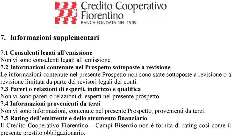 2 Informazioni contenute nel Prospetto sottoposte a revisione Le informazioni contenute nel presente Prospetto non sono state sottoposte a revisione o a revisione limitata da parte dei