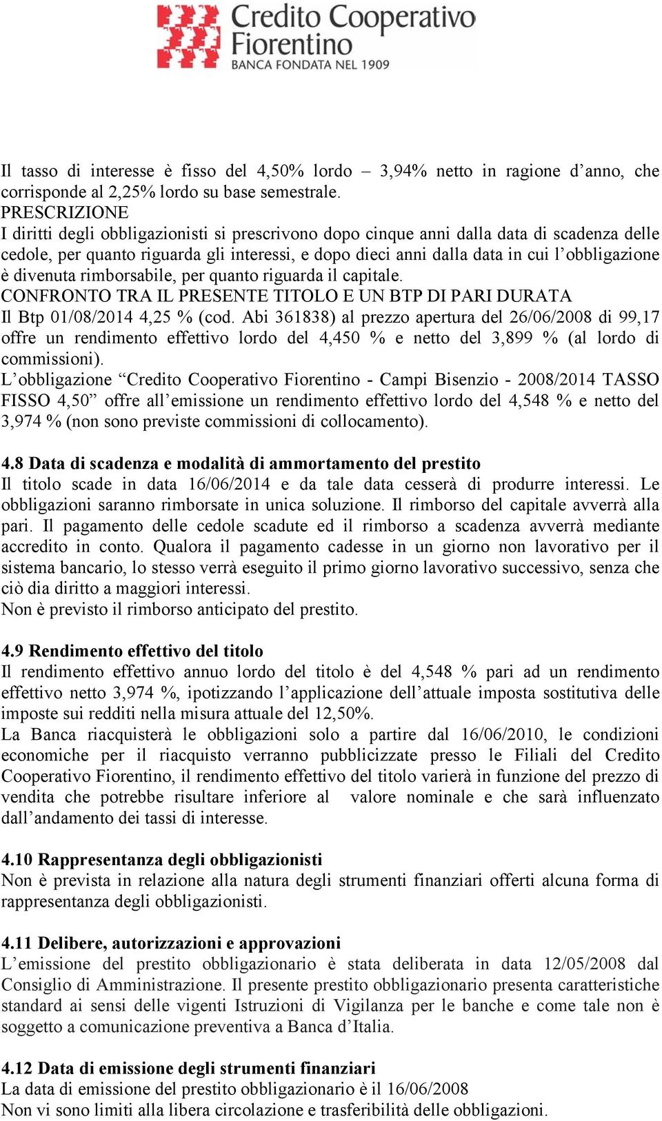 è divenuta rimborsabile, per quanto riguarda il capitale. CONFRONTO TRA IL PRESENTE TITOLO E UN BTP DI PARI DURATA Il Btp 01/08/2014 4,25 % (cod.