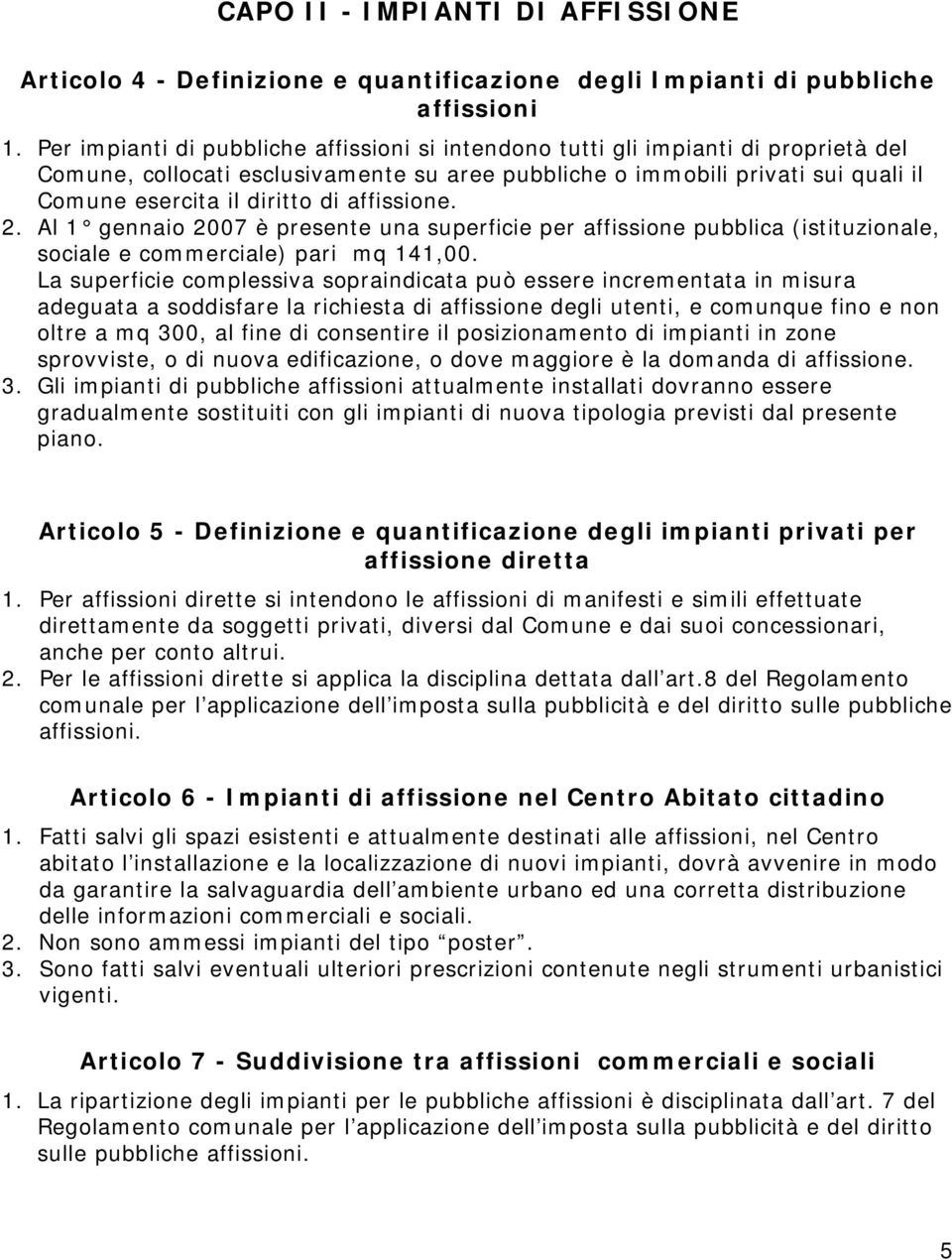 affissione. 2. Al 1 gennaio 2007 è presente una superficie per affissione pubblica (istituzionale, sociale e commerciale) pari mq 141,00.