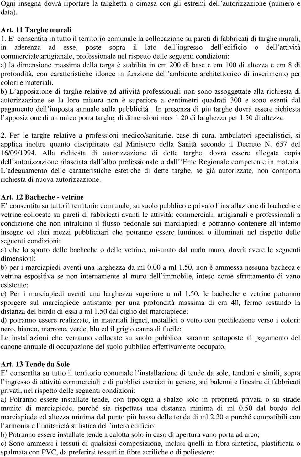 commerciale,artigianale, professionale nel rispetto delle seguenti condizioni: a) la dimensione massima della targa è stabilita in cm 200 di base e cm 100 di altezza e cm 8 di profondità, con