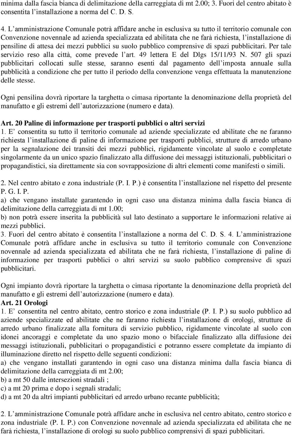 pensiline di attesa dei mezzi pubblici su suolo pubblico comprensive di spazi pubblicitari. Per tale servizio reso alla città, come prevede l art. 49 lettera E del Dlgs 15/11/93 N.