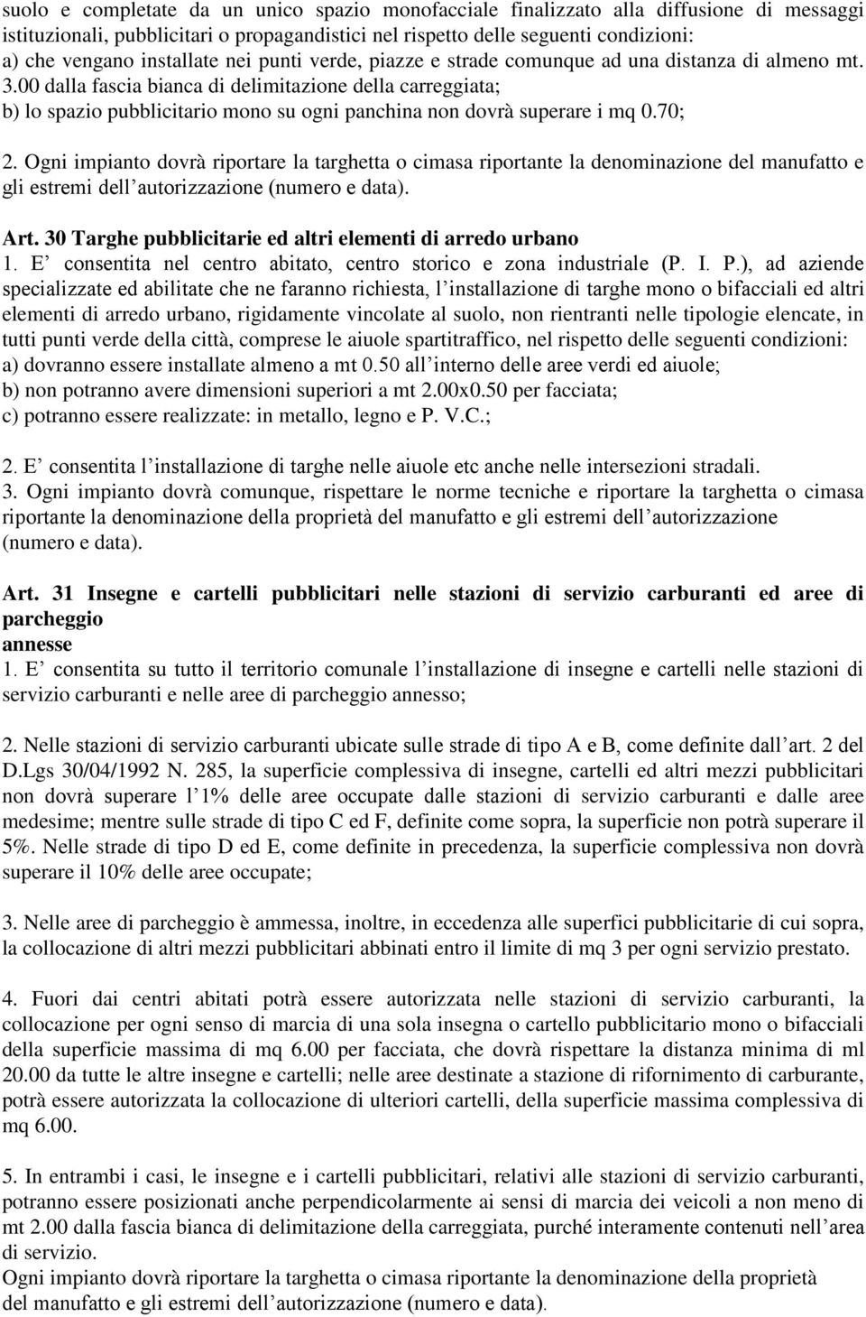 00 dalla fascia bianca di delimitazione della carreggiata; b) lo spazio pubblicitario mono su ogni panchina non dovrà superare i mq 0.70; 2.