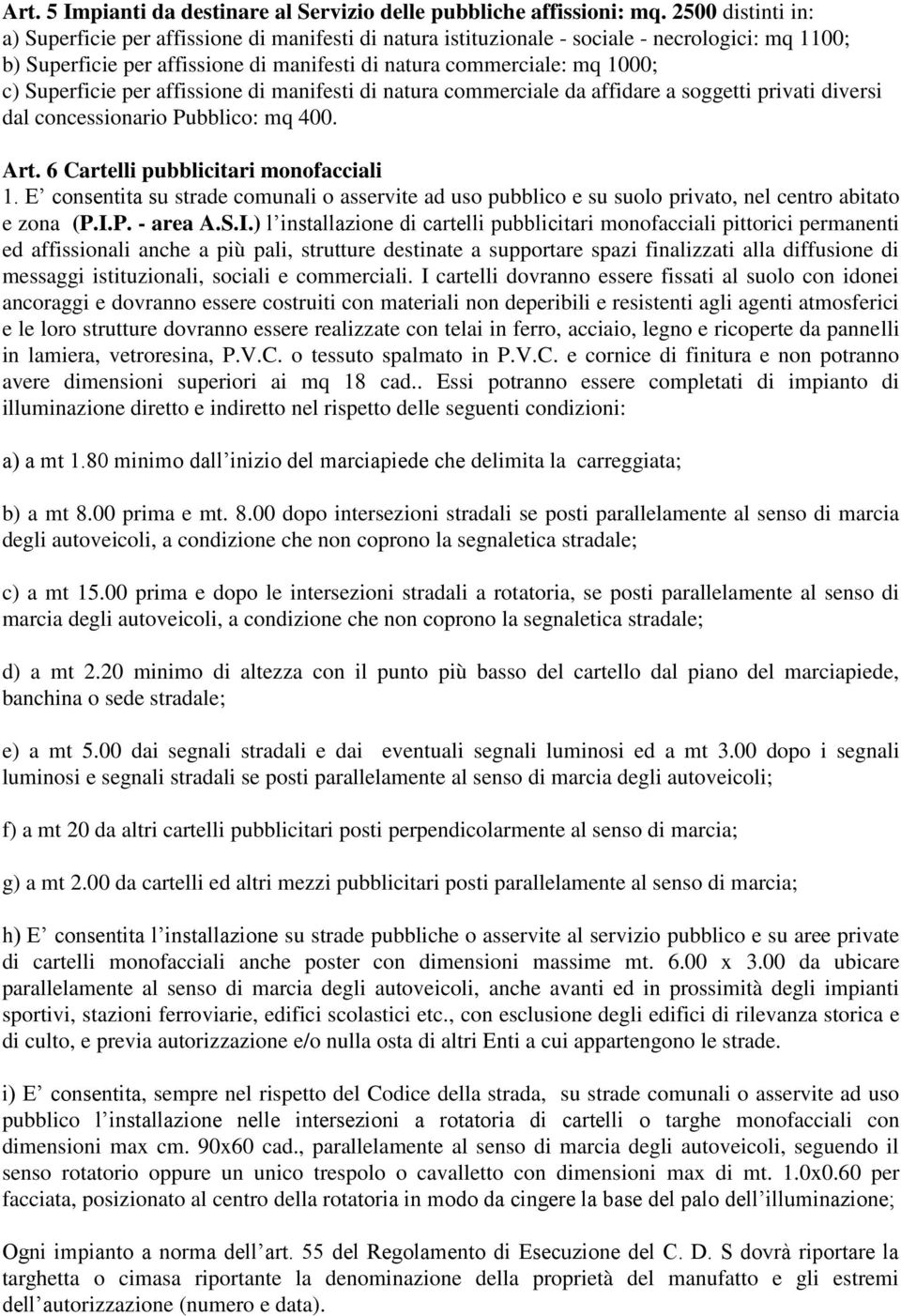 Superficie per affissione di manifesti di natura commerciale da affidare a soggetti privati diversi dal concessionario Pubblico: mq 400. Art. 6 Cartelli pubblicitari monofacciali 1.