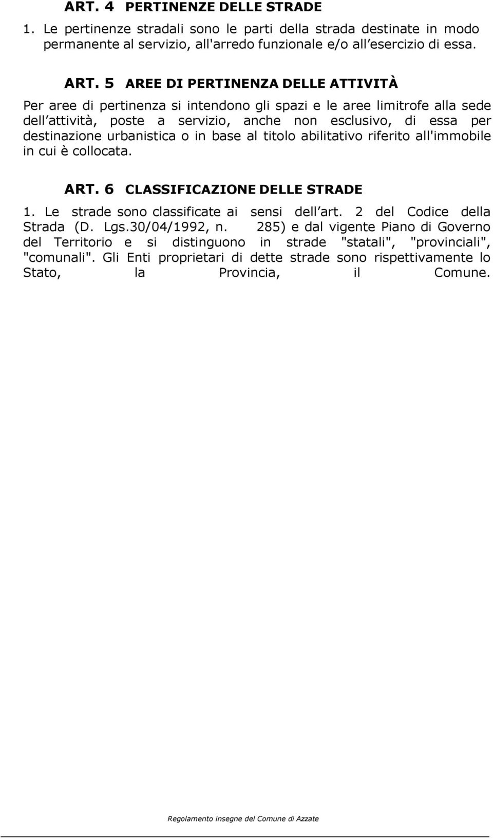 urbanistica o in base al titolo abilitativo riferito all'immobile in cui è collocata. ART. 6 CLASSIFICAZIONE DELLE STRADE 1. Le strade sono classificate ai sensi dell art.