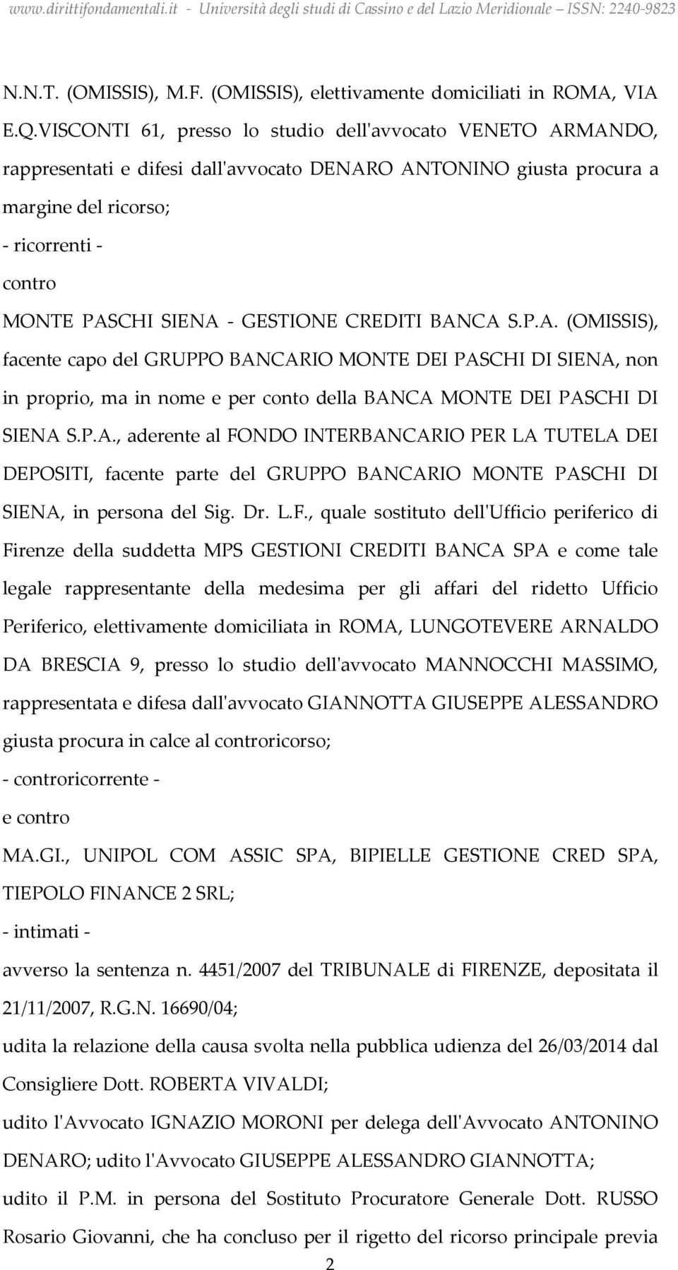 GESTIONE CREDITI BANCA S.P.A. (OMISSIS), facente capo del GRUPPO BANCARIO MONTE DEI PASCHI DI SIENA, non in proprio, ma in nome e per conto della BANCA MONTE DEI PASCHI DI SIENA S.P.A., aderente al FONDO INTERBANCARIO PER LA TUTELA DEI DEPOSITI, facente parte del GRUPPO BANCARIO MONTE PASCHI DI SIENA, in persona del Sig.