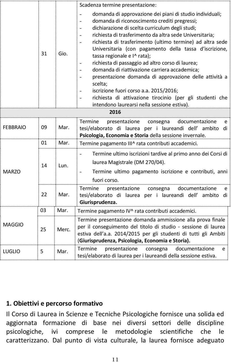 di trasferimento da altra sede Universitaria; - richiesta di trasferimento (ultimo termine) ad altra sede Universitaria (con pagamento della tassa d iscrizione, tassa regionale e I^ rata); -