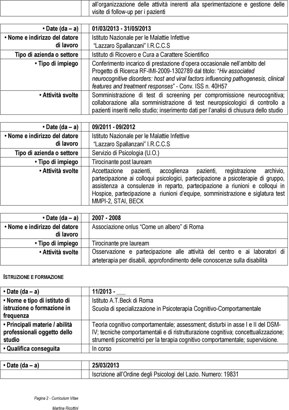 C.S Tipo di azienda o settore Istituto di Ricovero e Cura a Carattere Scientifico Tipo di impiego Conferimento incarico di prestazione d opera occasionale nell ambito del Progetto di Ricerca