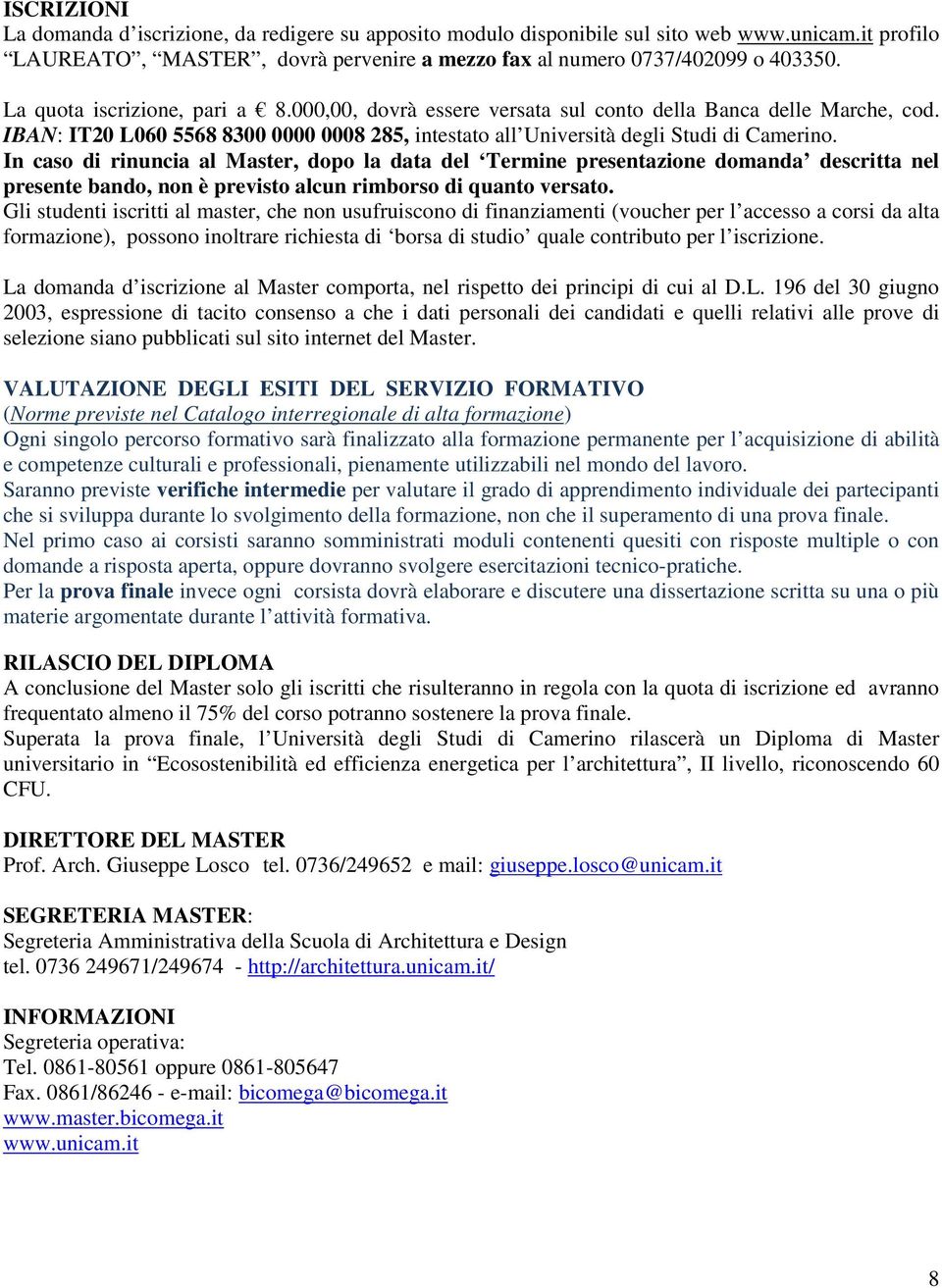 In caso di rinuncia al Master, dopo la data del Termine presentazione domanda descritta nel presente bando, non è previsto alcun rimborso di quanto versato.