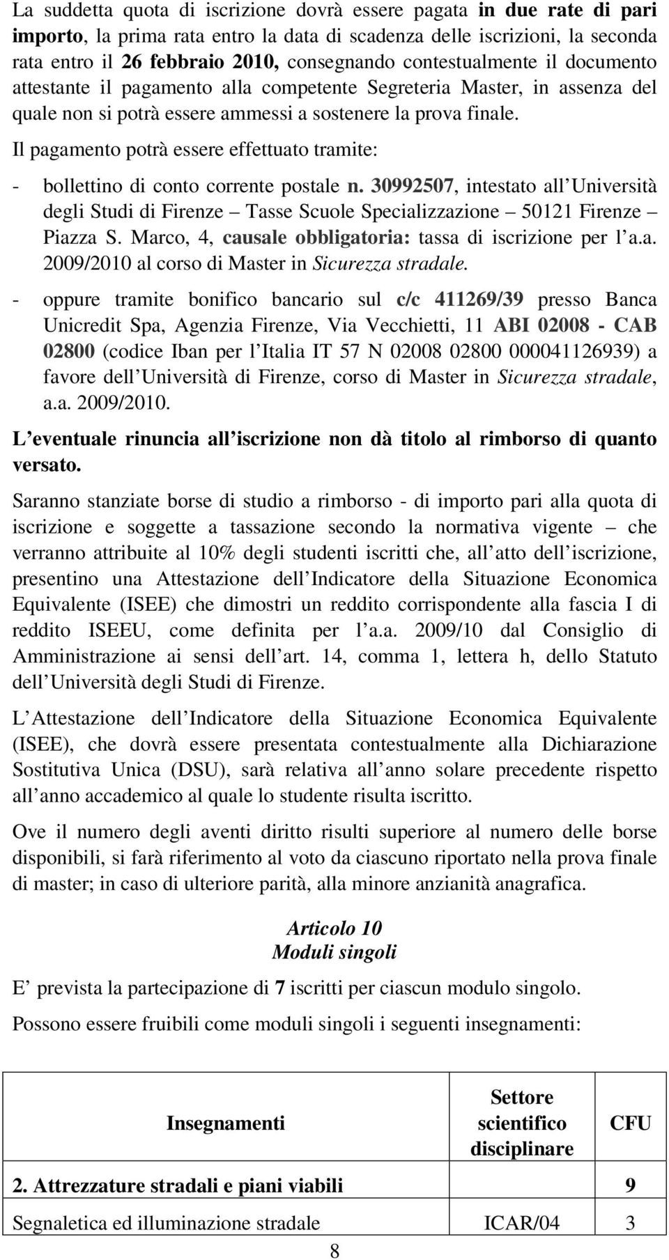 Il pagamento potrà essere effettuato tramite: - bollettino di conto corrente postale n. 30992507, intestato all Università degli Studi di Firenze Tasse Scuole Specializzazione 50121 Firenze Piazza S.