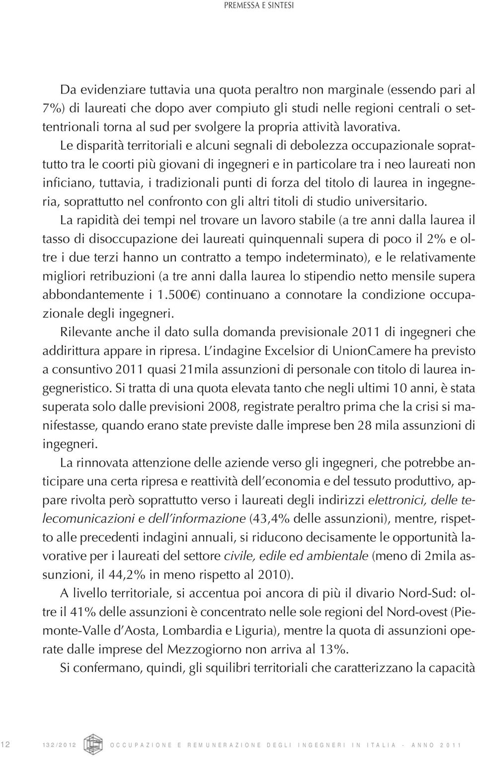 Le disparità territoriali e alcuni segnali di debolezza occupazionale soprattutto tra le coorti più giovani di ingegneri e in particolare tra i neo laureati non inficiano, tuttavia, i tradizionali