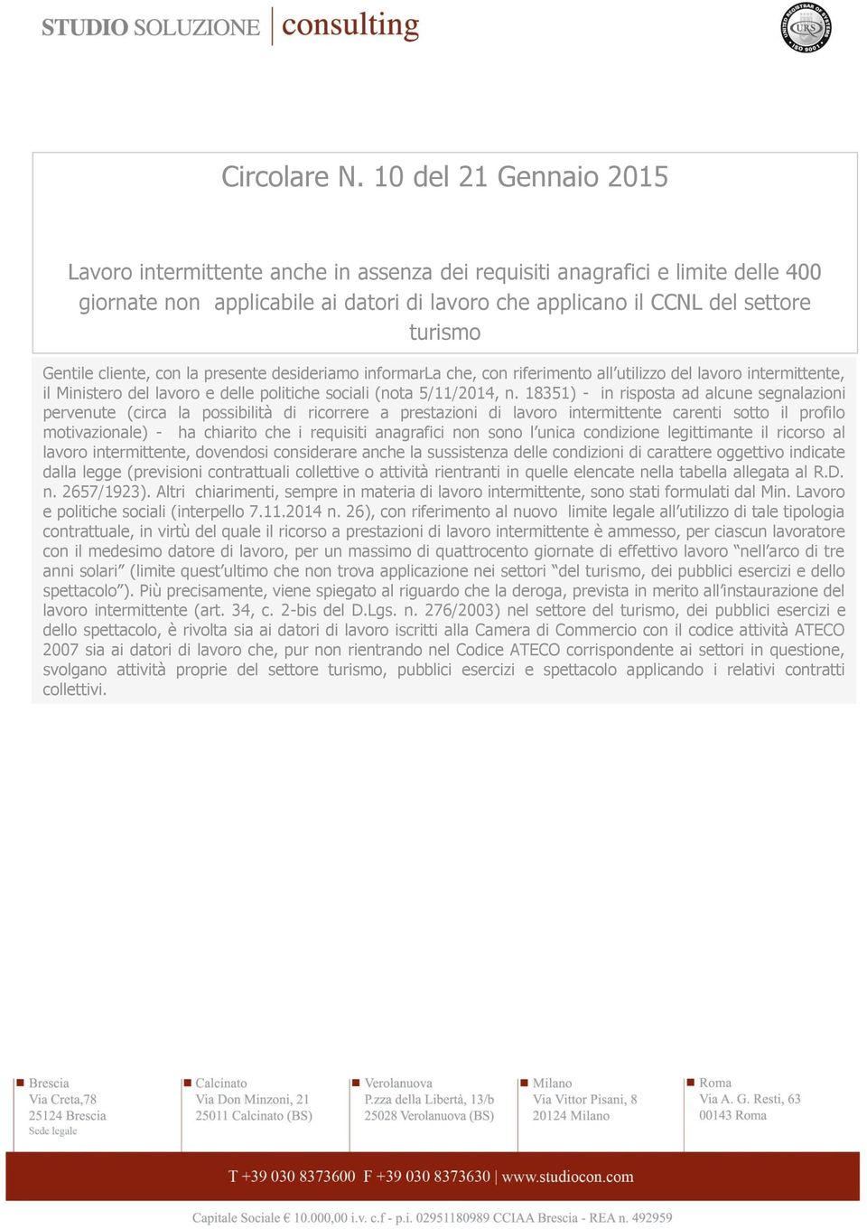 cliente, con la presente desideriamo informarla che, con riferimento all utilizzo del lavoro intermittente, il Ministero del lavoro e delle politiche sociali (nota 5/11/2014, n.