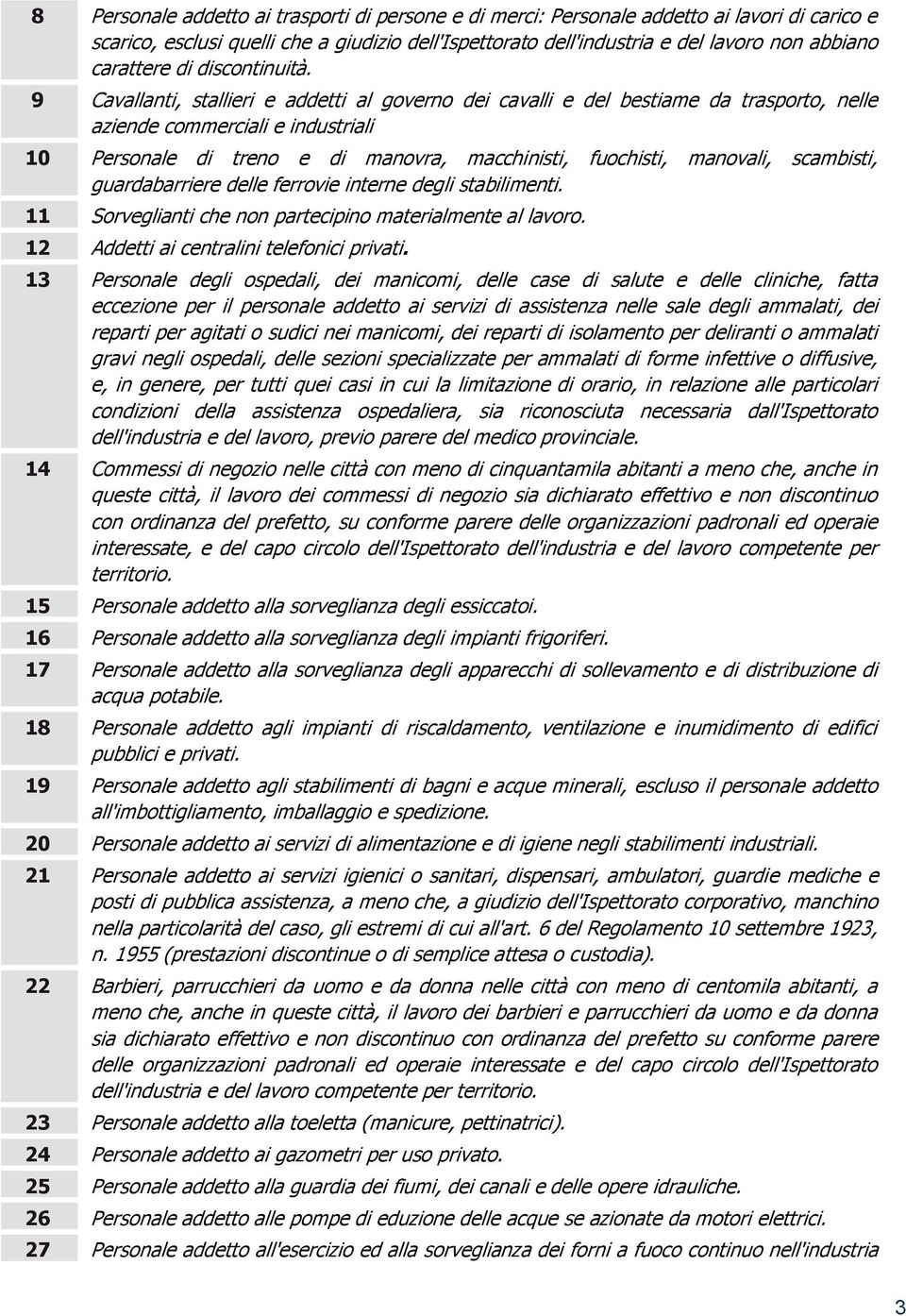 9 Cavallanti, stallieri e addetti al governo dei cavalli e del bestiame da trasporto, nelle aziende commerciali e industriali 10 Personale di treno e di manovra, macchinisti, fuochisti, manovali,