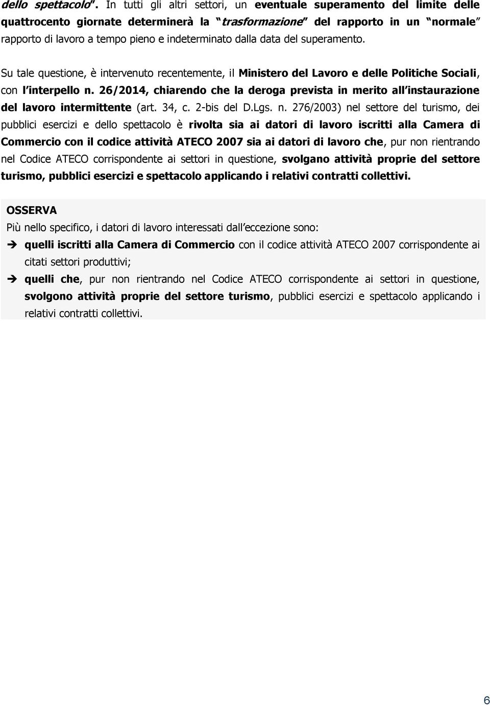 dalla data del superamento. Su tale questione, è intervenuto recentemente, il Ministero del Lavoro e delle Politiche Sociali, con l interpello n.