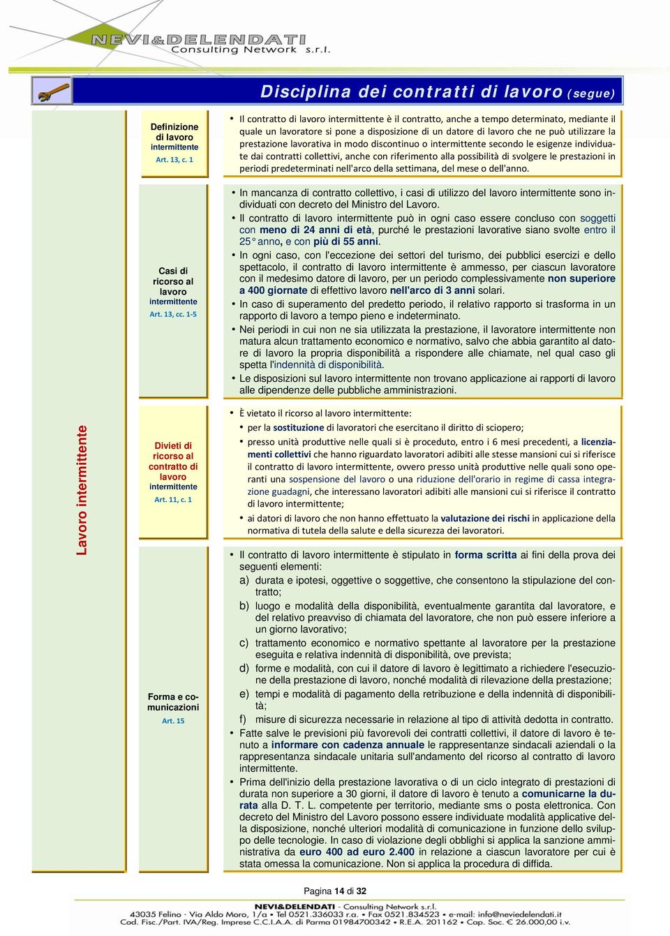 lavorativa in modo discontinuo o intermittente secondo le esigenze individuate dai contratti collettivi, anche con riferimento alla possibilità di svolgere le prestazioni in periodi predeterminati