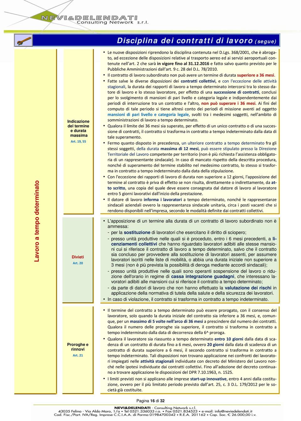 2016 e fatto salvo quanto previsto per le Pubbliche Amministrazioni dall art. 9 c. 28 del D.L. 78/2010. Il contratto di lavoro subordinato non può avere un termine di durata superiore a 36 mesi.