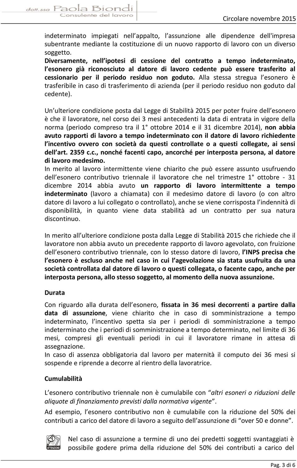 goduto. Alla stessa stregua l esonero è trasferibile in caso di trasferimento di azienda (per il periodo residuo non goduto dal cedente).