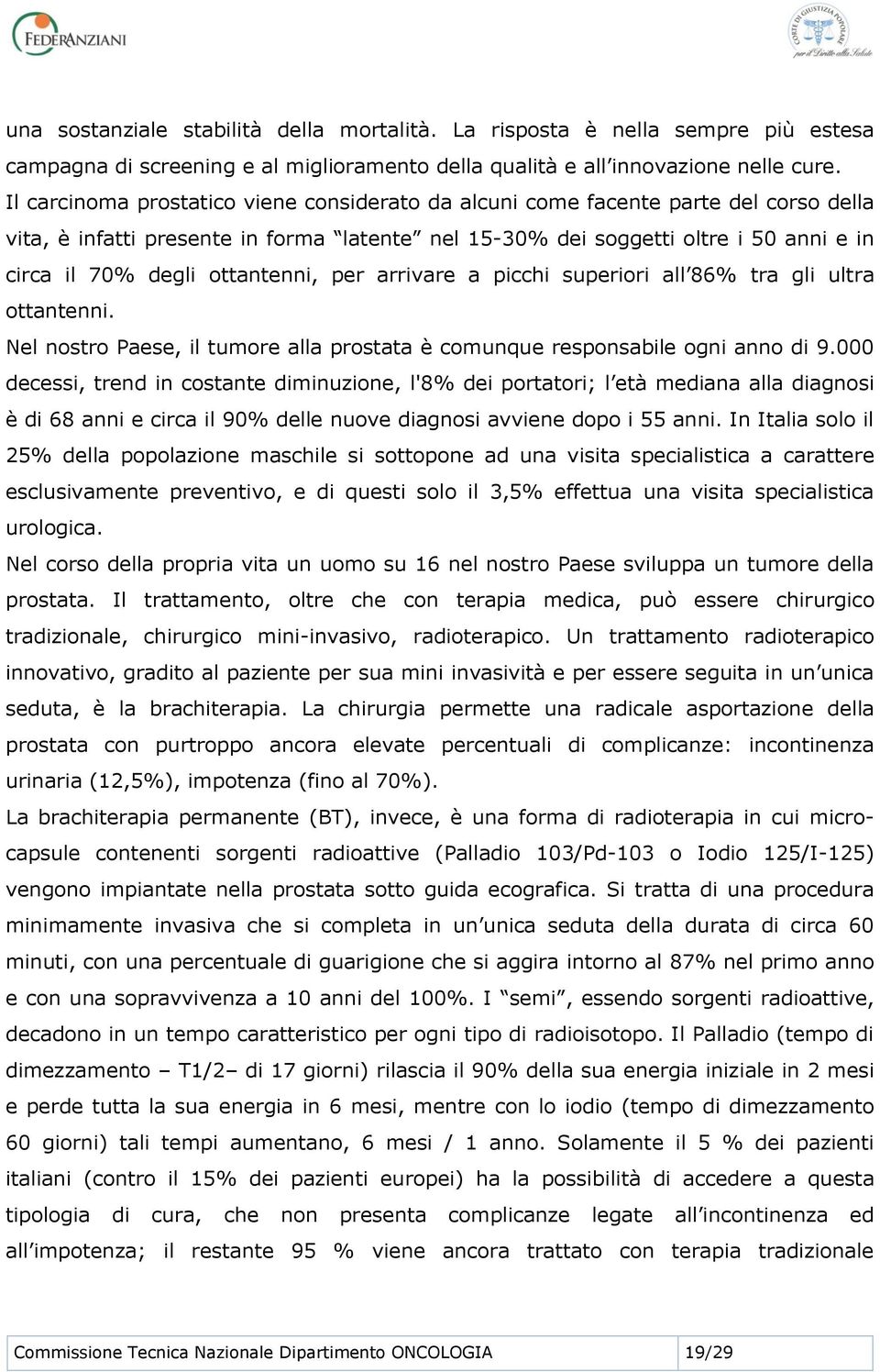 ottantenni, per arrivare a picchi superiori all 86% tra gli ultra ottantenni. Nel nostro Paese, il tumore alla prostata è comunque responsabile ogni anno di 9.