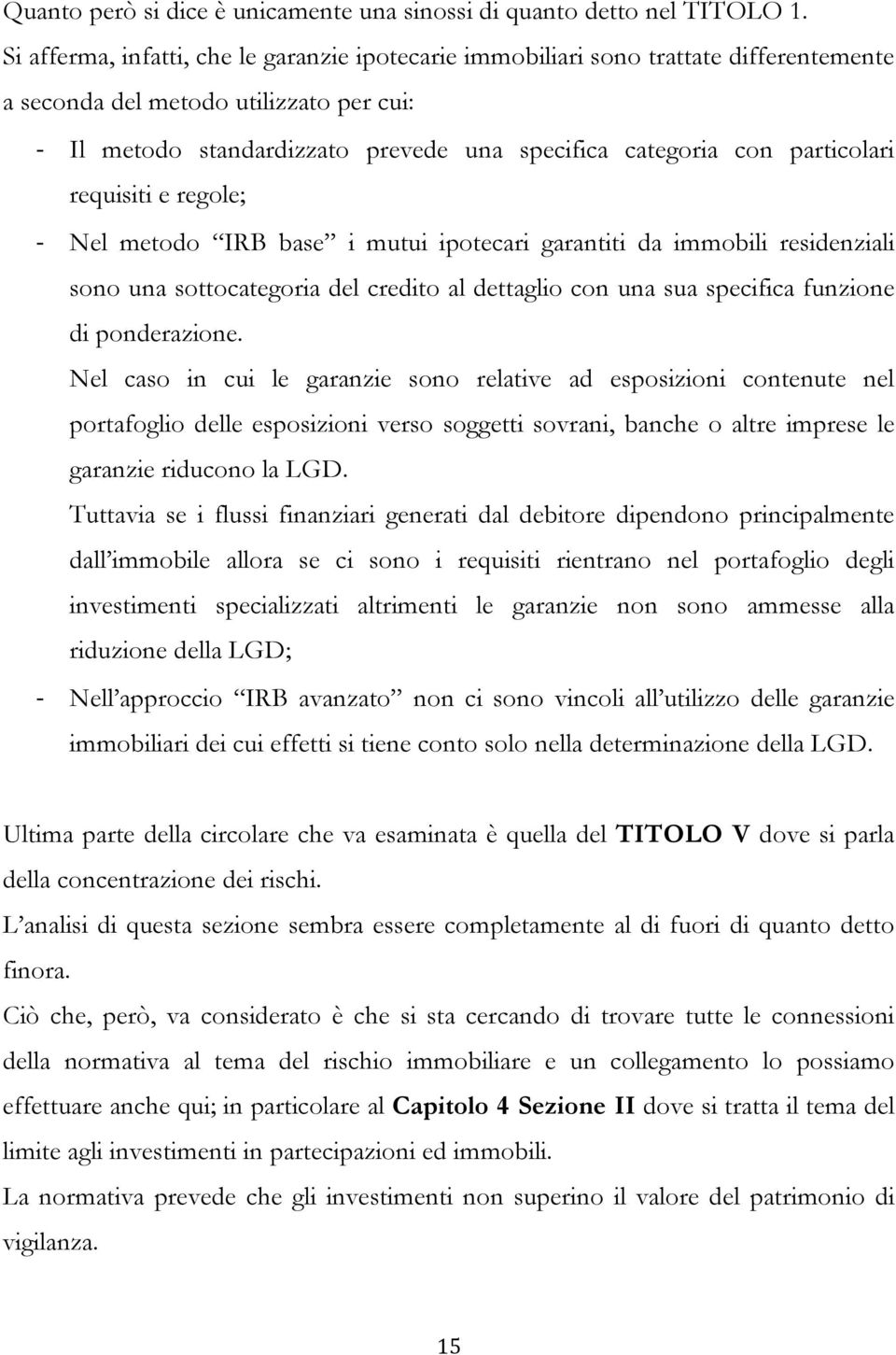 particolari requisiti e regole; - Nel metodo IRB base i mutui ipotecari garantiti da immobili residenziali sono una sottocategoria del credito al dettaglio con una sua specifica funzione di