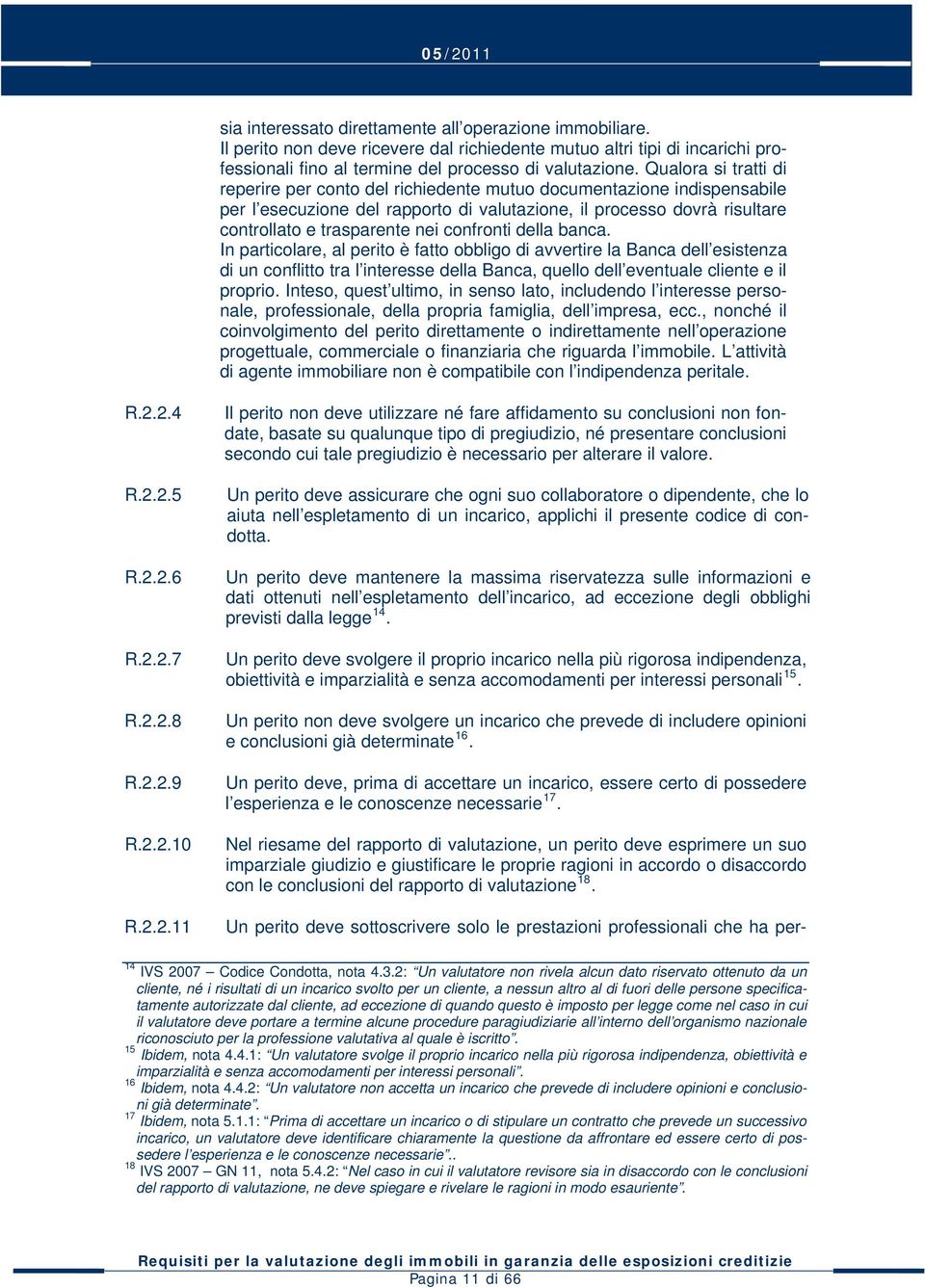 confronti della banca. In particolare, al perito è fatto obbligo di avvertire la Banca dell esistenza di un conflitto tra l interesse della Banca, quello dell eventuale cliente e il proprio.