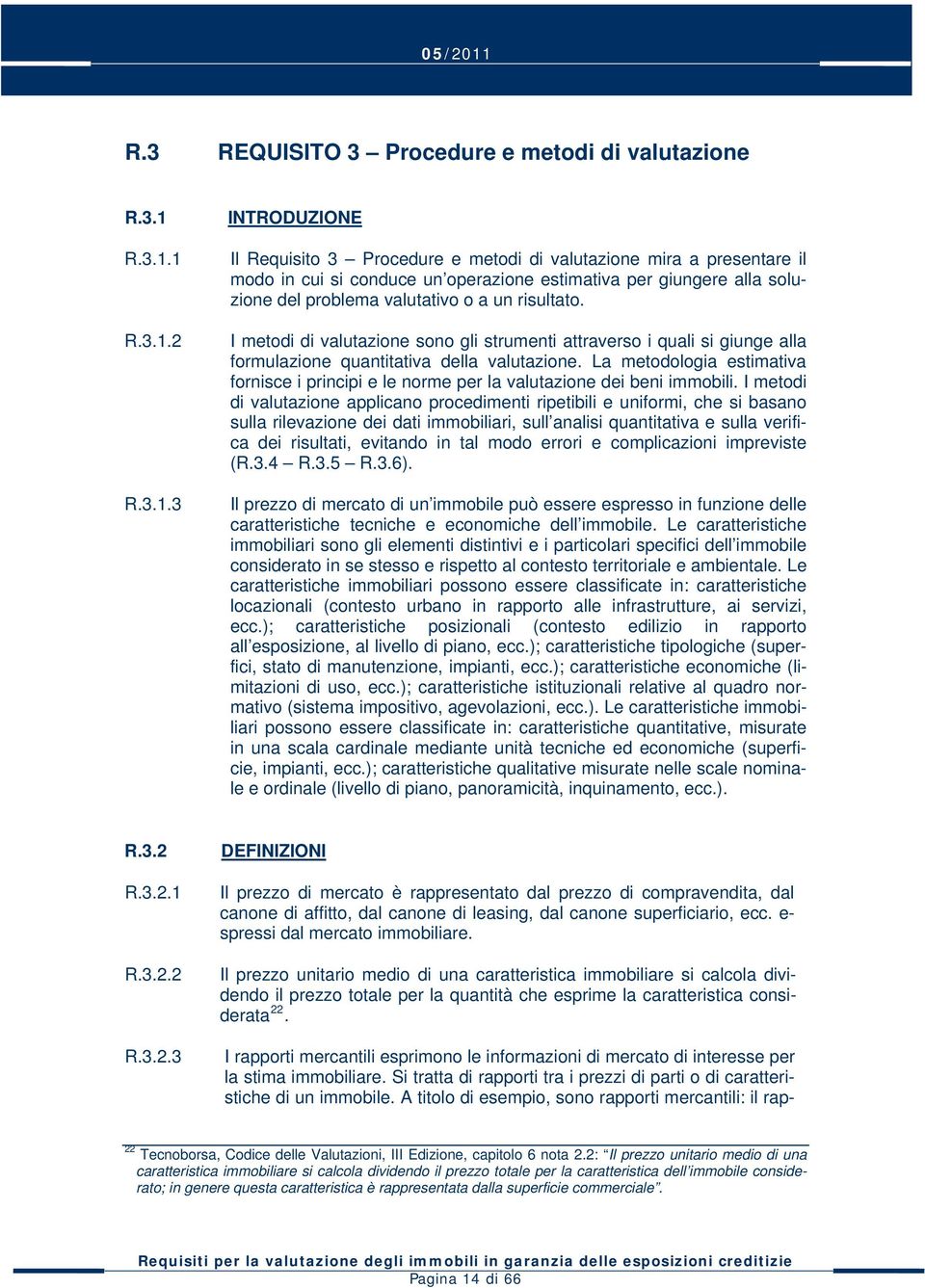 1 2 3 INTRODUZIONE Il Requisito 3 Procedure e metodi di valutazione mira a presentare il modo in cui si conduce un operazione estimativa per giungere alla soluzione del problema valutativo o a un