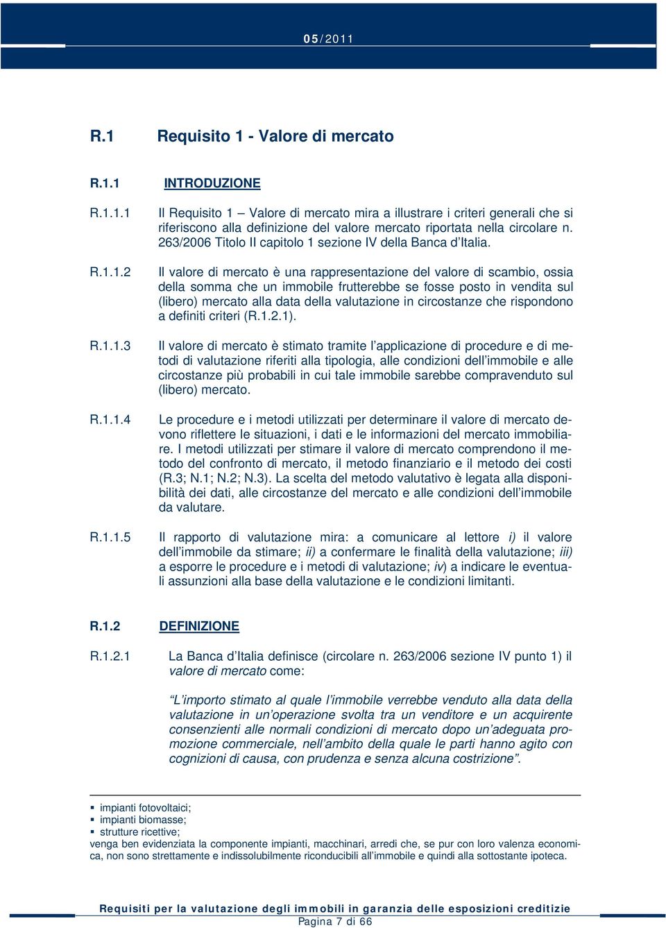 Il valore di mercato è una rappresentazione del valore di scambio, ossia della somma che un immobile frutterebbe se fosse posto in vendita sul (libero) mercato alla data della valutazione in