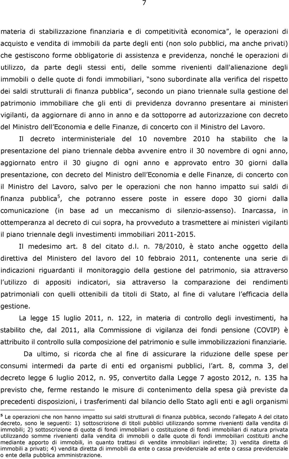 subordinate alla verifica del rispetto dei saldi strutturali di finanza pubblica, secondo un piano triennale sulla gestione del patrimonio immobiliare che gli enti di previdenza dovranno presentare