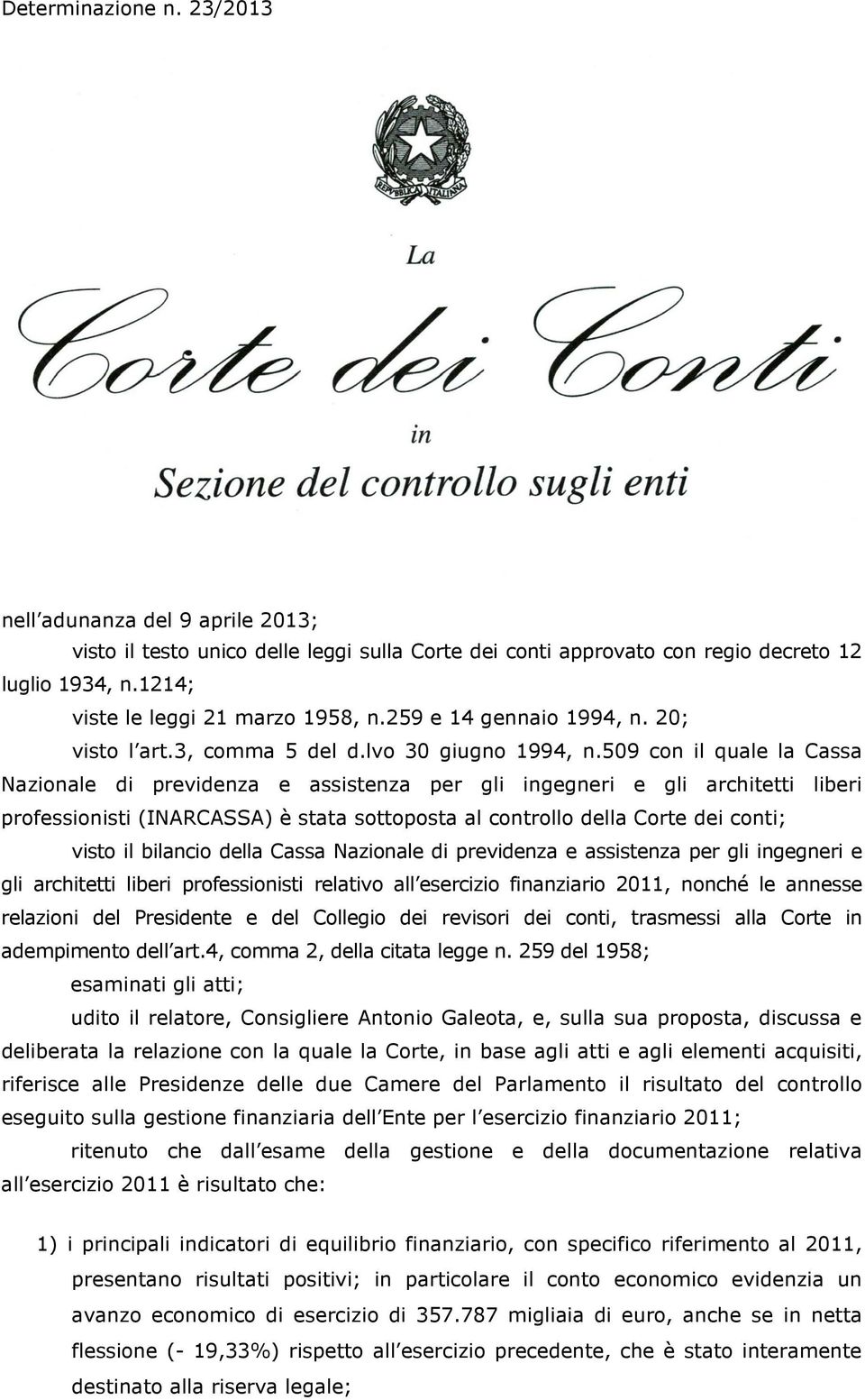 509 con il quale la Cassa Nazionale di previdenza e assistenza per gli ingegneri e gli architetti liberi professionisti (INARCASSA) è stata sottoposta al controllo della Corte dei conti; visto il