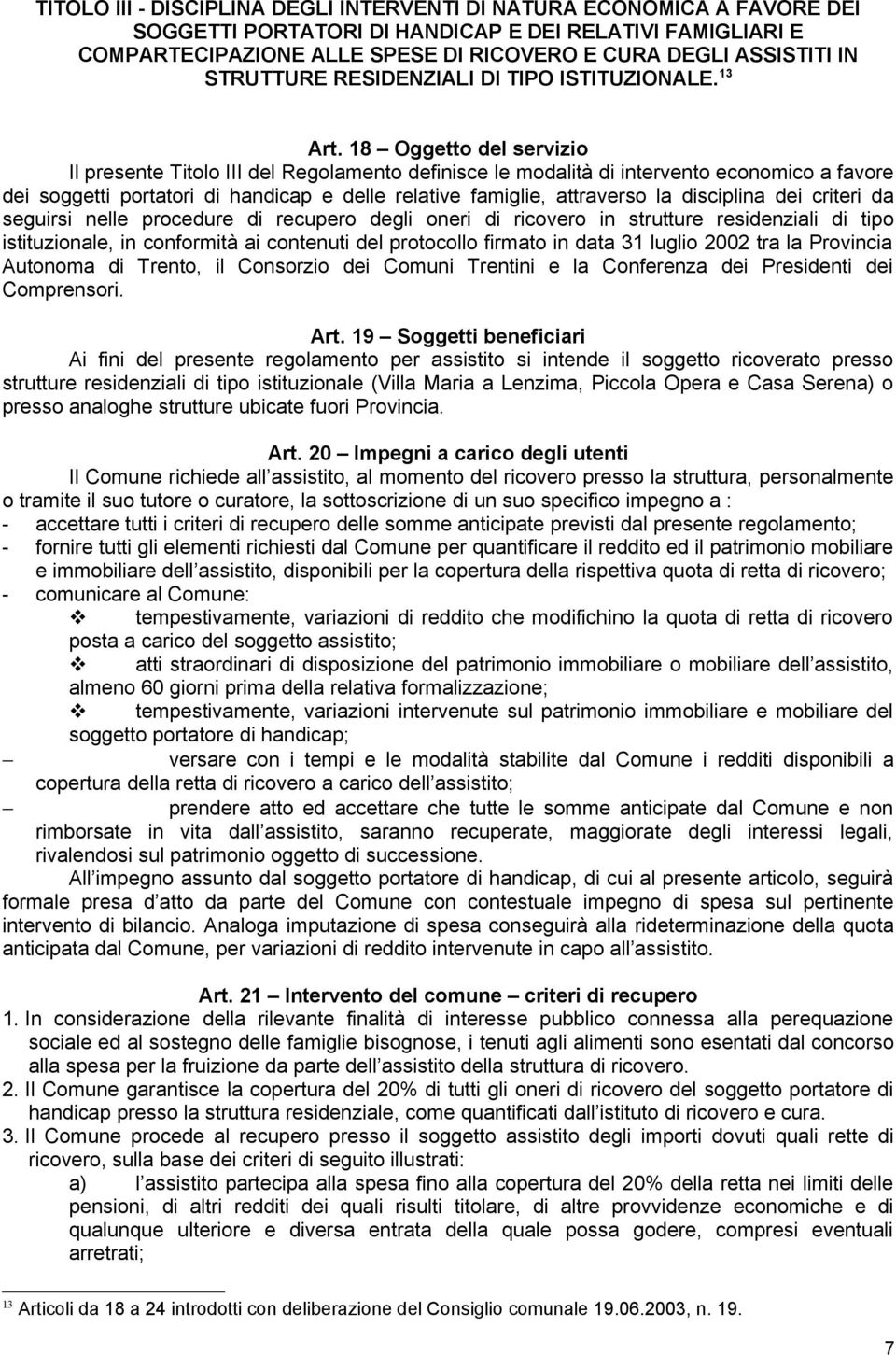 18 Oggetto del servizio Il presente Titolo III del Regolamento definisce le modalità di intervento economico a favore dei soggetti portatori di handicap e delle relative famiglie, attraverso la