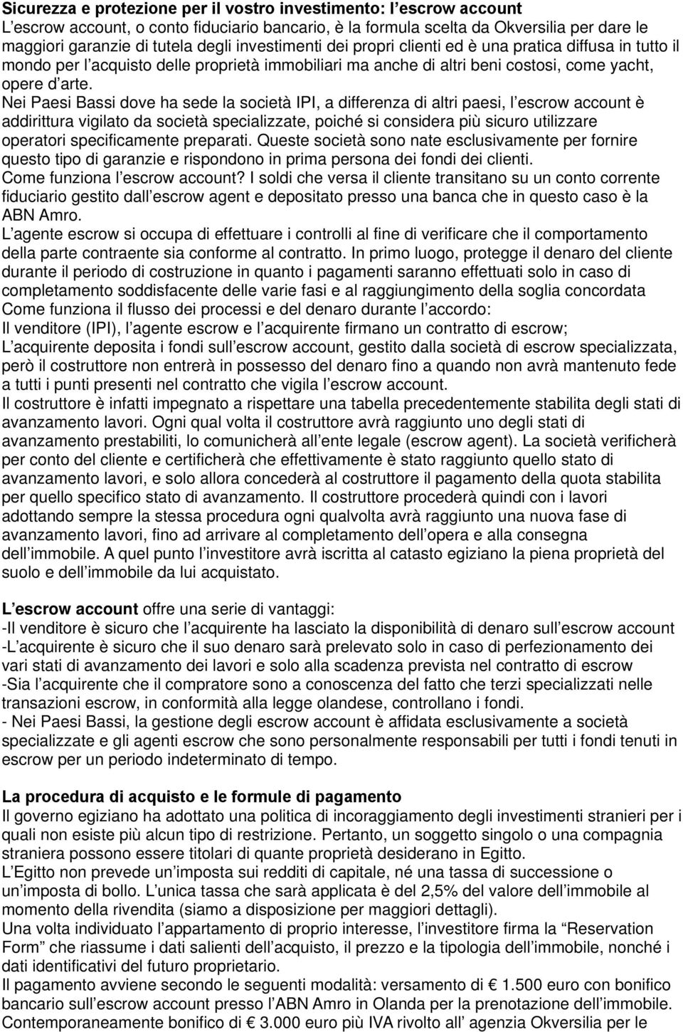 Nei Paesi Bassi dove ha sede la società IPI, a differenza di altri paesi, l escrow account è addirittura vigilato da società specializzate, poiché si considera più sicuro utilizzare operatori