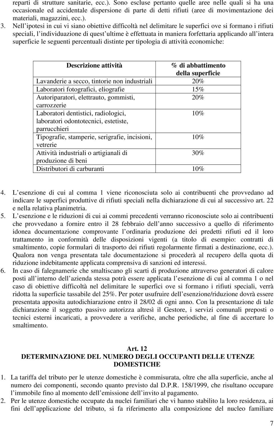 Nell ipotesi in cui vi siano obiettive difficoltà nel delimitare le superfici ove si formano i rifiuti speciali, l individuazione di quest ultime è effettuata in maniera forfettaria applicando all