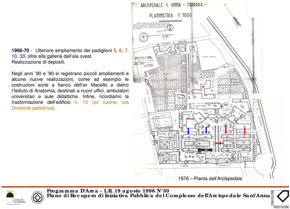 Negli anni 80 e 90 si registrano piccoli ampliamenti e alcune nuove realizzazioni, come ad esempio le costruzioni sorte a