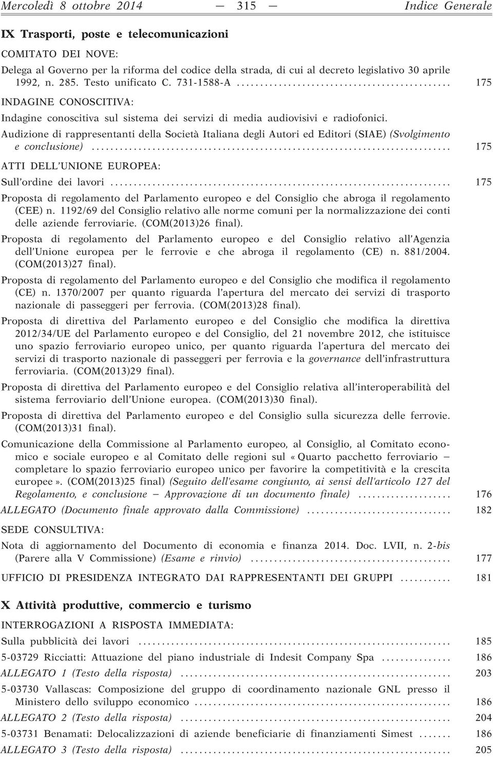 Audizione di rappresentanti della Società Italiana degli Autori ed Editori (SIAE) (Svolgimento e conclusione)... 175 ATTI DELL UNIONE EUROPEA: Sull ordine dei lavori.