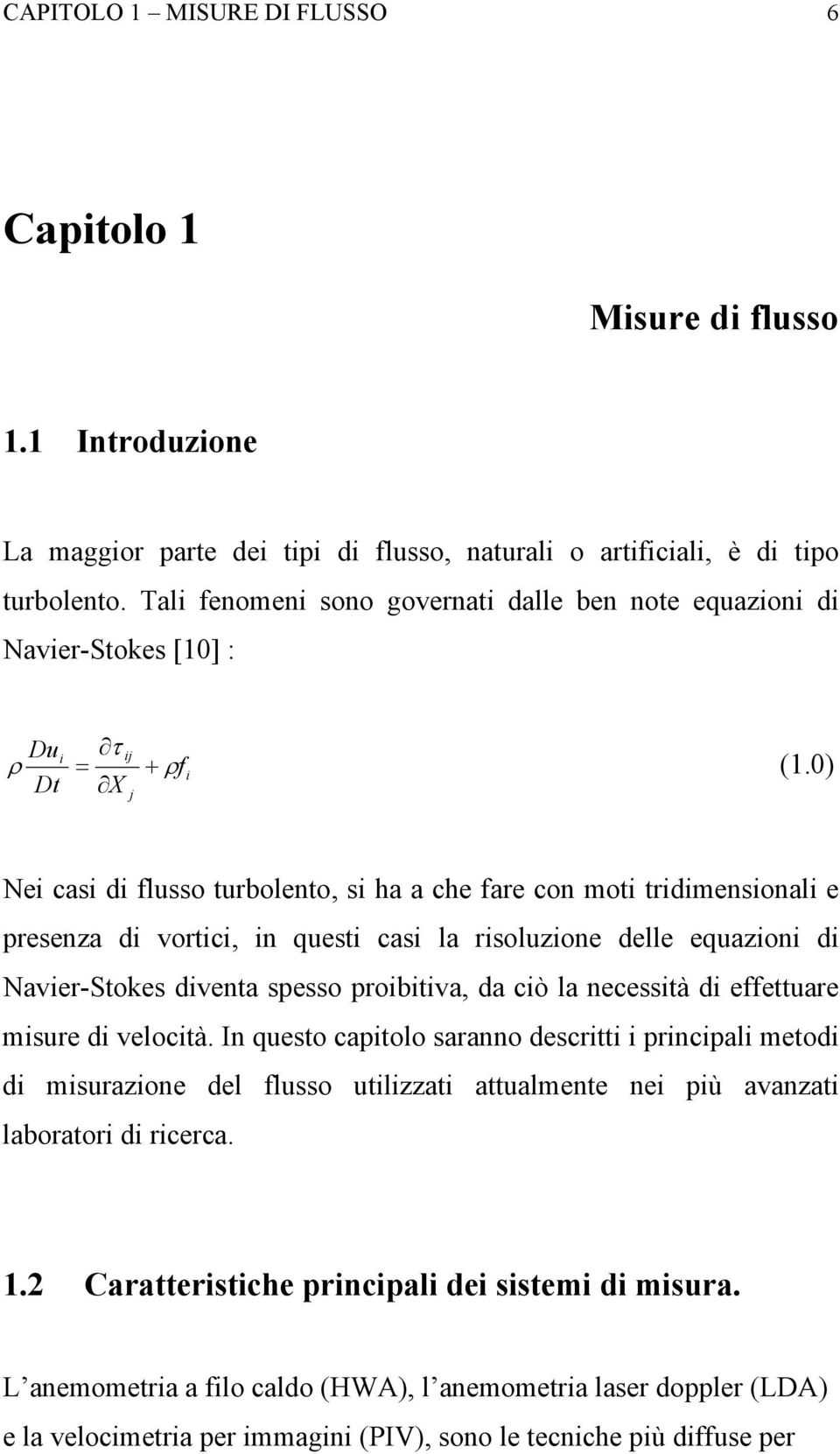 0) X j Nei casi di flusso turbolento, si ha a che fare con moti tridimensionali e presenza di vortici, in questi casi la risoluzione delle equazioni di Navier-Stokes diventa spesso proibitiva, da ciò