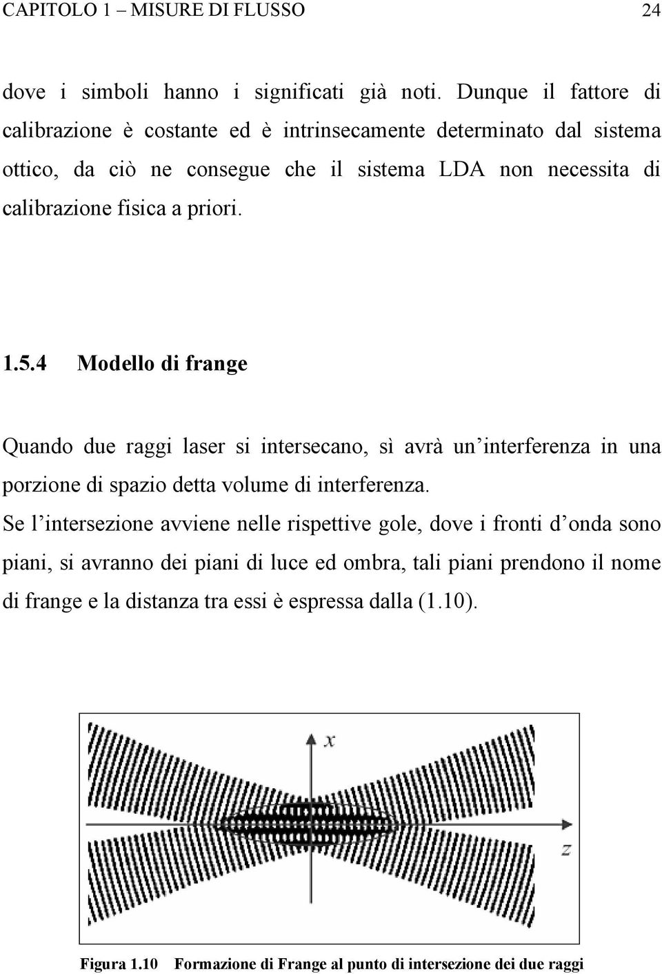 fisica a priori. 1.5.4 Modello di frange Quando due raggi laser si intersecano, sì avrà un interferenza in una porzione di spazio detta volume di interferenza.