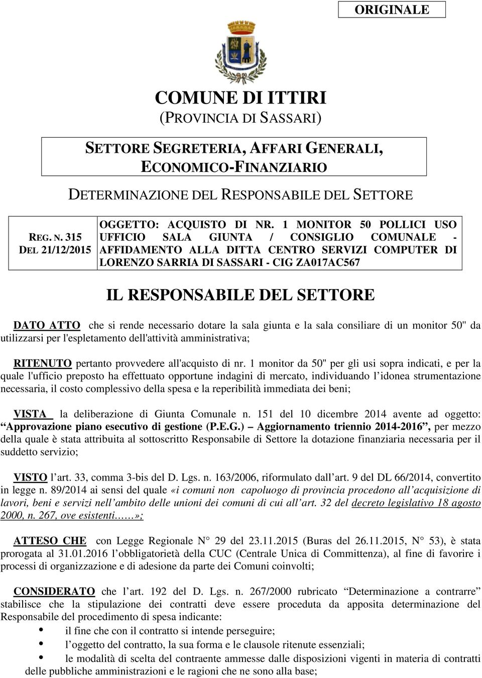 1 MONITOR 50 POLLICI USO UFFICIO SALA GIUNTA / CONSIGLIO COMUNALE - AFFIDAMENTO ALLA DITTA CENTRO SERVIZI COMPUTER DI LORENZO SARRIA DI SASSARI - CIG ZA017AC567 IL RESPONSABILE DEL SETTORE DATO ATTO