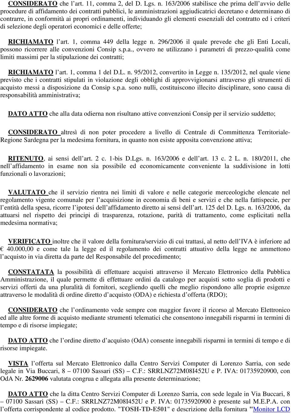 ordinamenti, individuando gli elementi essenziali del contratto ed i criteri di selezione degli operatori economici e delle offerte; RICHIAMATO l art. 1, comma 449 della legge n.