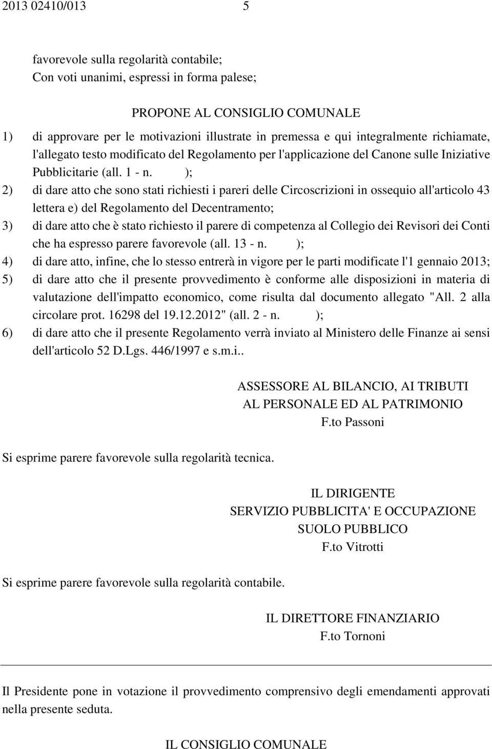 ); 2) di dare atto che sono stati richiesti i pareri delle Circoscrizioni in ossequio all'articolo 43 lettera e) del Regolamento del Decentramento; 3) di dare atto che è stato richiesto il parere di