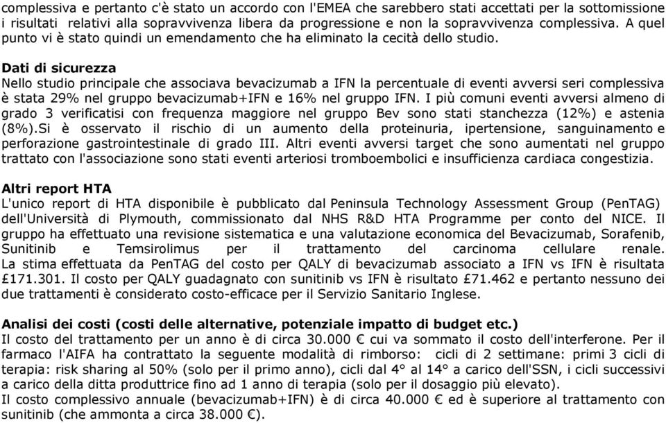 Dati di sicurezza Nello studio principale che associava bevacizumab a IFN la percentuale di eventi avversi seri complessiva è stata 29% nel gruppo bevacizumab+ifn e 16% nel gruppo IFN.